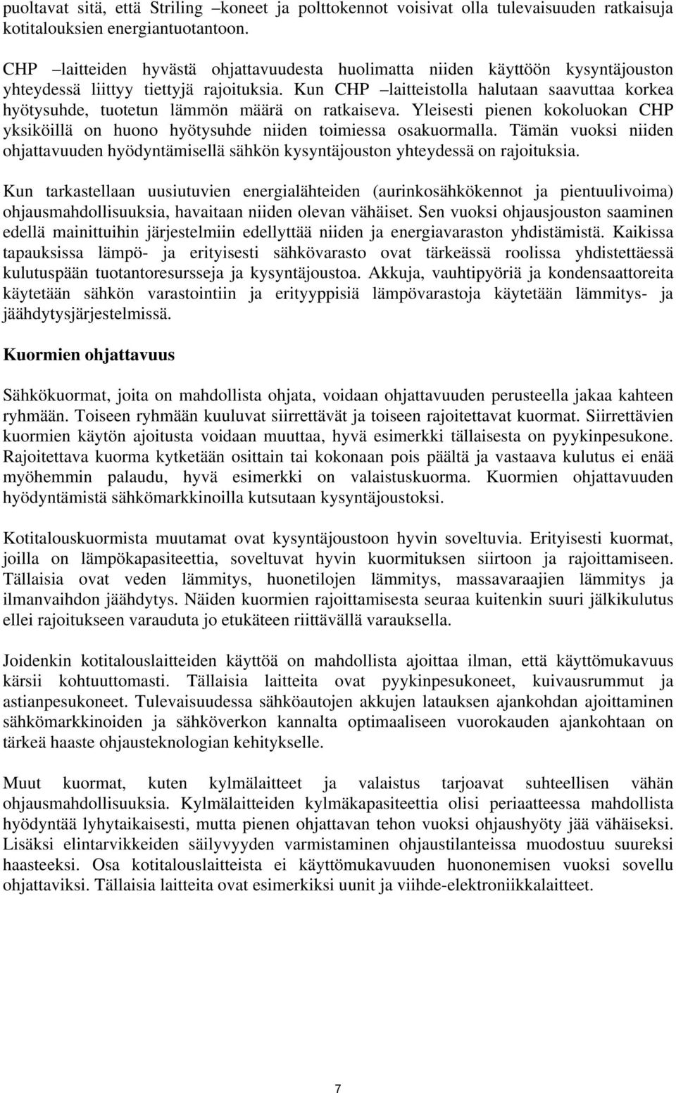 Kun CHP laitteistolla halutaan saavuttaa korkea hyötysuhde, tuotetun lämmön määrä on ratkaiseva. Yleisesti pienen kokoluokan CHP yksiköillä on huono hyötysuhde niiden toimiessa osakuormalla.