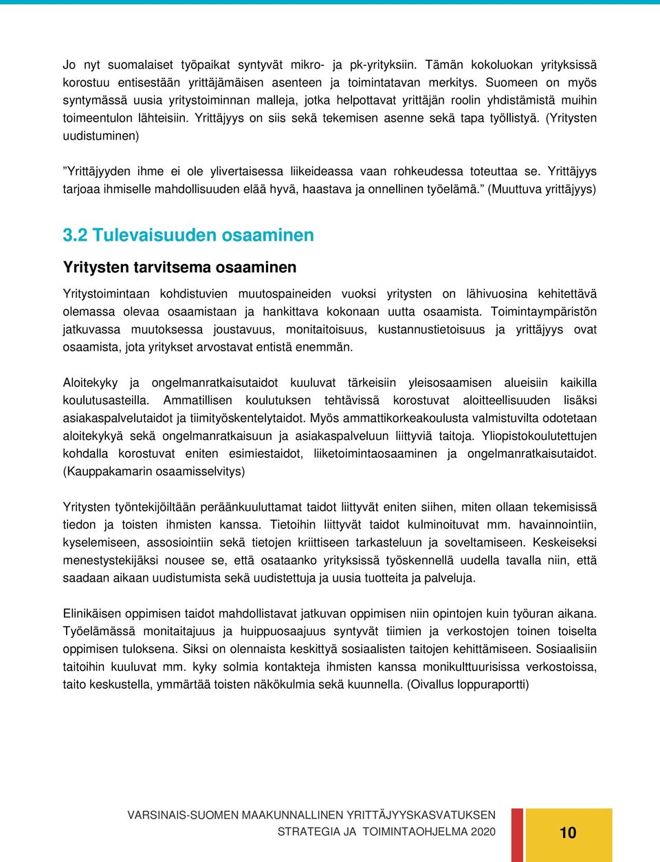 (Yritysten uudistuminen) Yrittäjyyden ihme ei ole ylivertaisessa liikeideassa vaan rohkeudessa toteuttaa se. Yrittäjyys tarjoaa ihmiselle mahdollisuuden elää hyvä, haastava ja onnellinen työelämä.