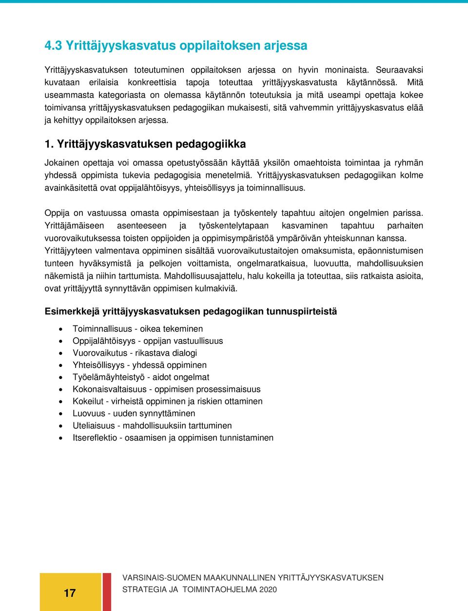 Mitä useammasta kategoriasta on olemassa käytännön toteutuksia ja mitä useampi opettaja kokee toimivansa yrittäjyyskasvatuksen pedagogiikan mukaisesti, sitä vahvemmin yrittäjyyskasvatus elää ja