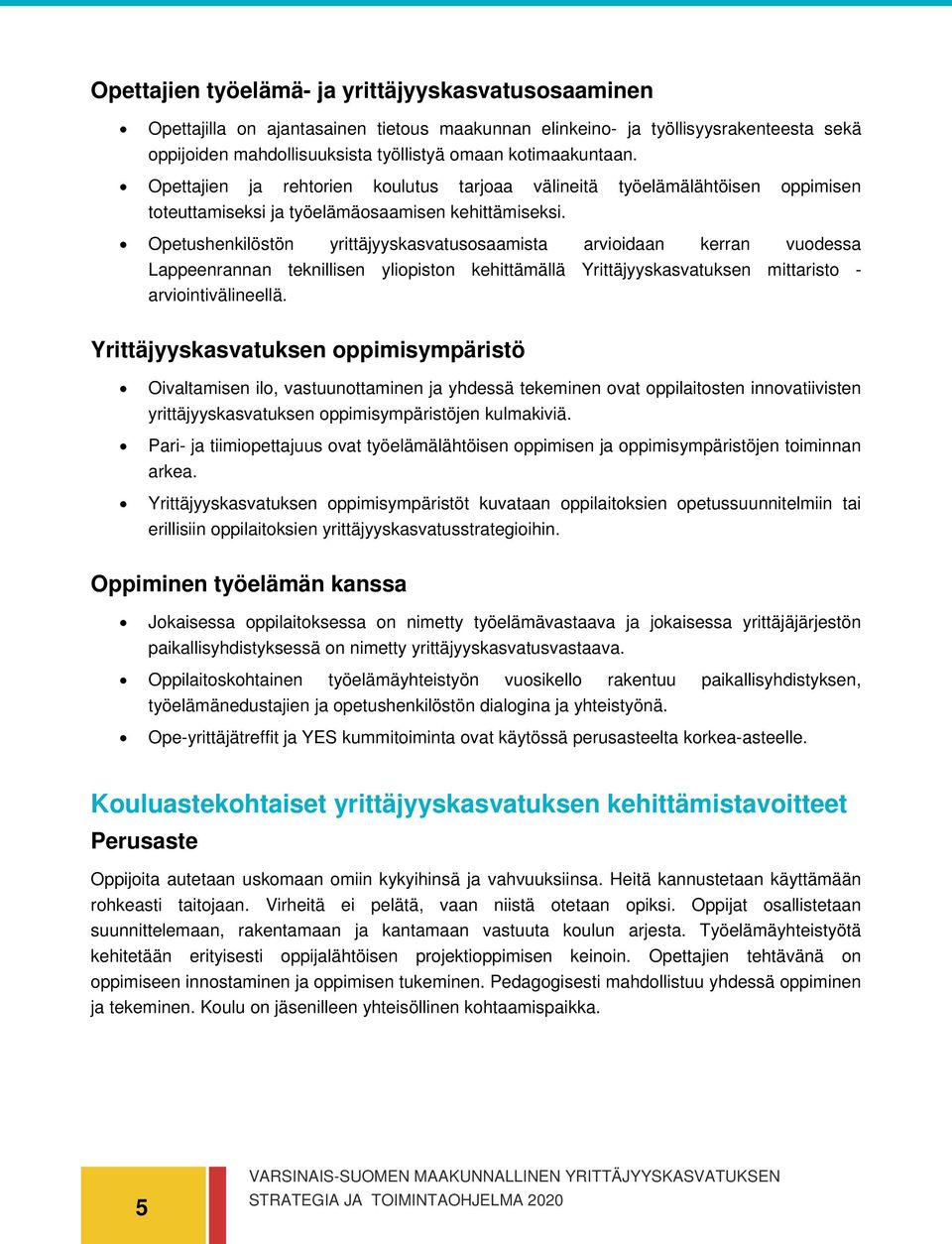 Opetushenkilöstön yrittäjyyskasvatusosaamista arvioidaan kerran vuodessa Lappeenrannan teknillisen yliopiston kehittämällä Yrittäjyyskasvatuksen mittaristo - arviointivälineellä.