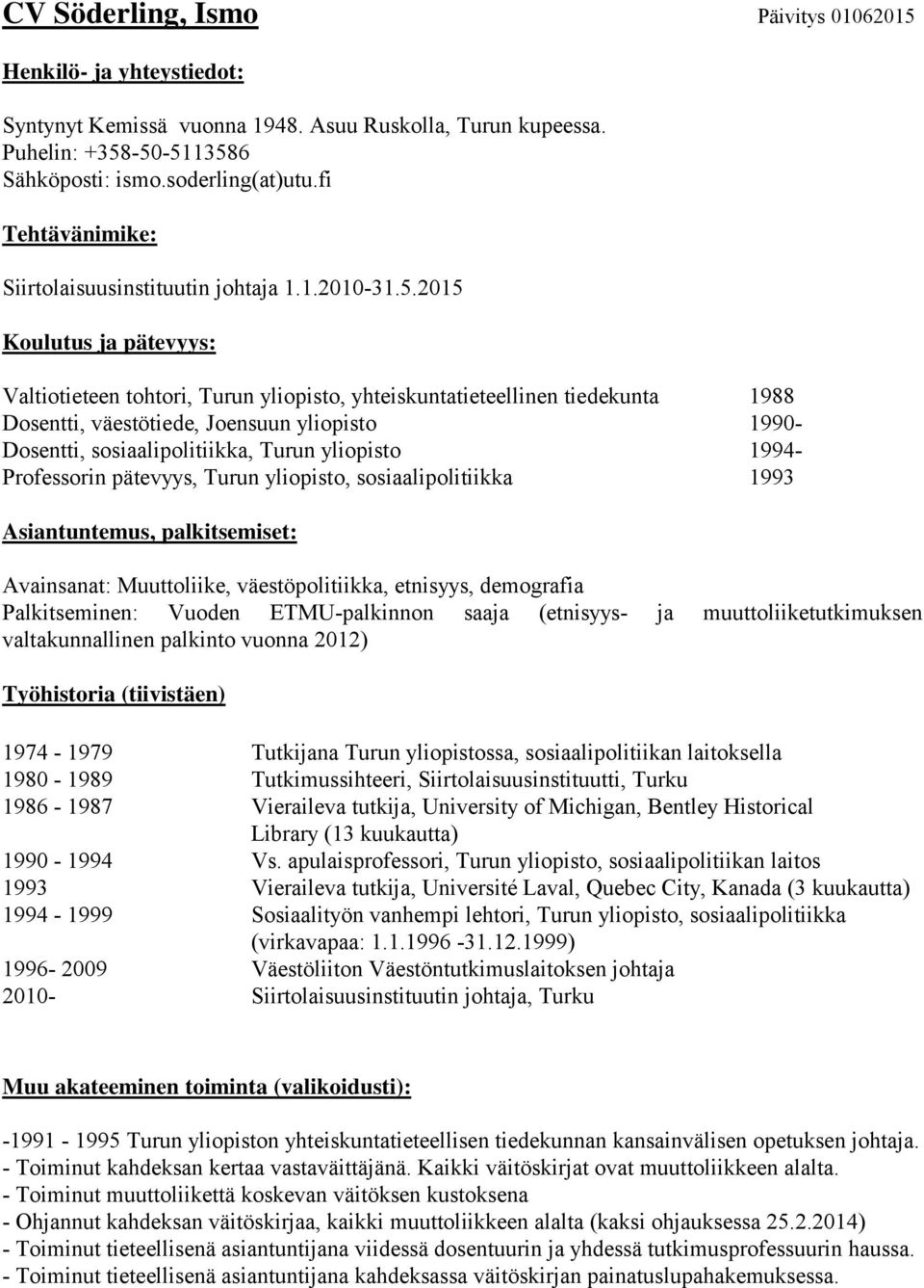 2015 Koulutus ja pätevyys: Valtiotieteen tohtori, Turun yliopisto, yhteiskuntatieteellinen tiedekunta 1988 Dosentti, väestötiede, Joensuun yliopisto 1990- Dosentti, sosiaalipolitiikka, Turun