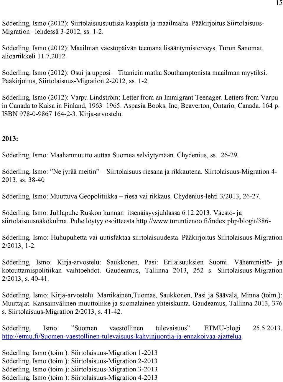Pääkirjoitus, Siirtolaisuus-Migration 2-2012, ss. 1-2. Söderling, Ismo (2012): Varpu Lindström: Letter from an Immigrant Teenager. Letters from Varpu in Canada to Kaisa in Finland, 1963 1965.