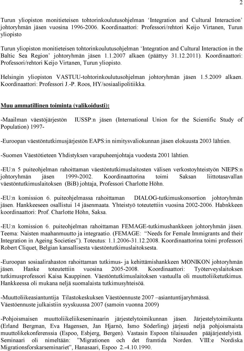 jäsen 1.1.2007 alkaen (päättyy 31.12.2011). Koordinaattori: Professori/rehtori Keijo Virtanen, Turun yliopisto. Helsingin yliopiston VASTUU-tohtorinkoulutusohjelman johtoryhmän jäsen 1.5.2009 alkaen.