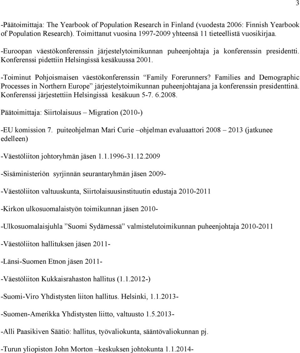 -Toiminut Pohjoismaisen väestökonferenssin Family Forerunners? Families and Demographic Processes in Northern Europe järjestelytoimikunnan puheenjohtajana ja konferenssin presidenttinä.