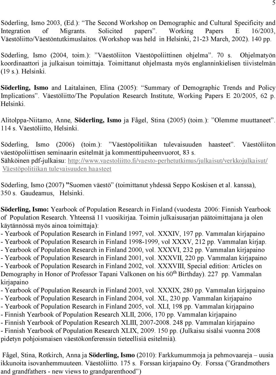 Toimittanut ohjelmasta myös englanninkielisen tiivistelmän (19 s.). Helsinki. Söderling, Ismo and Laitalainen, Elina (2005): Summary of Demographic Trends and Policy Implications.