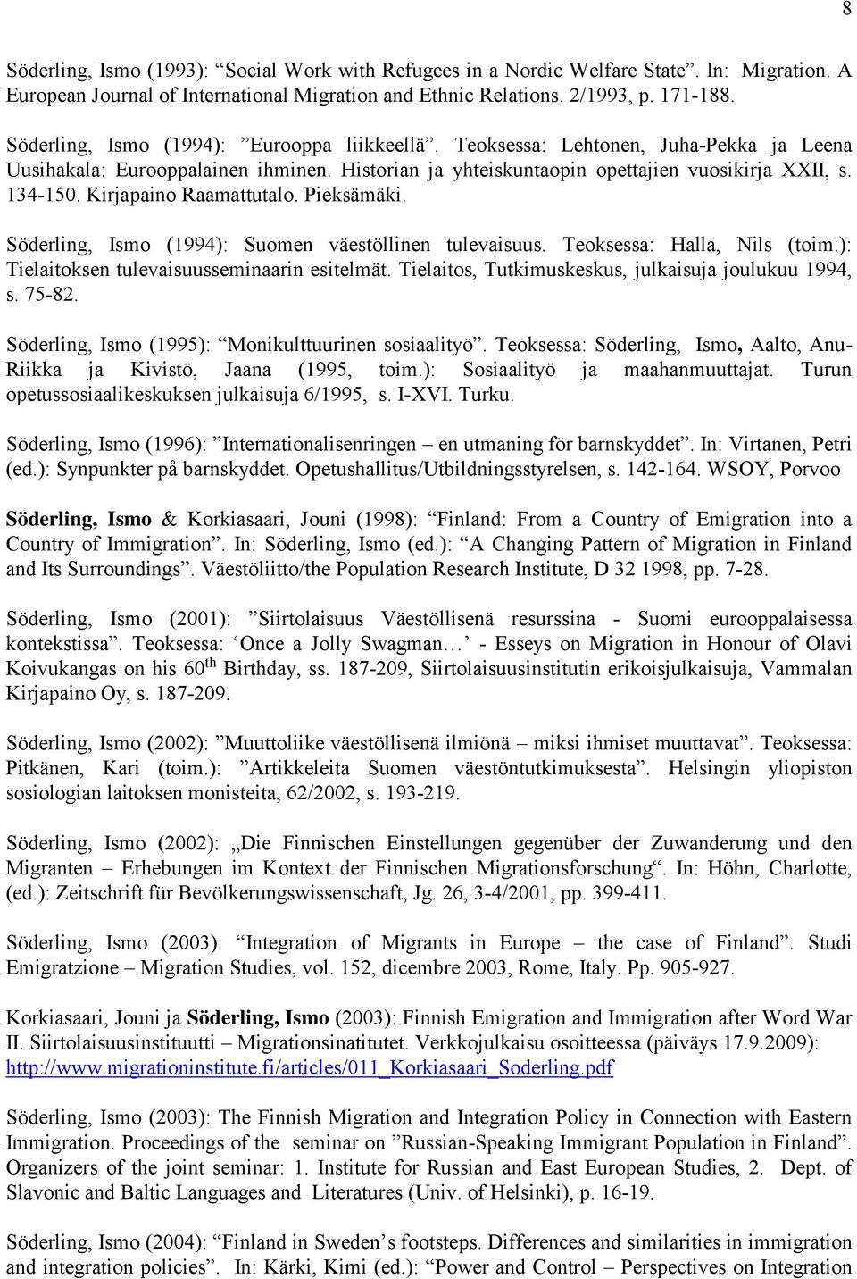 Kirjapaino Raamattutalo. Pieksämäki. Söderling, Ismo (1994): Suomen väestöllinen tulevaisuus. Teoksessa: Halla, Nils (toim.): Tielaitoksen tulevaisuusseminaarin esitelmät.