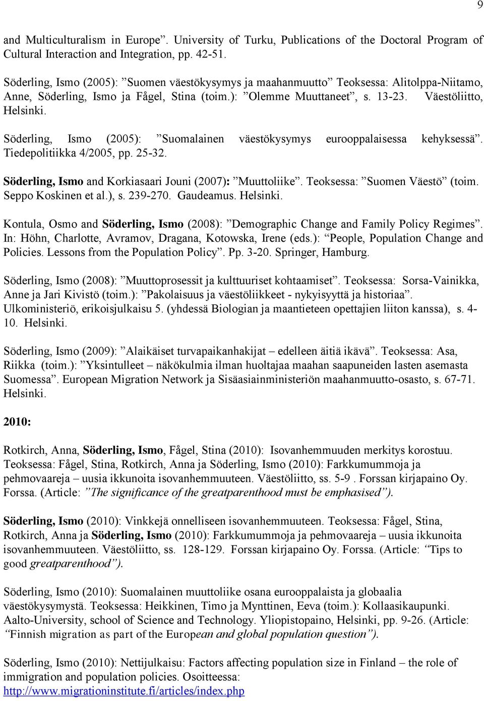Söderling, Ismo (2005): Suomalainen väestökysymys eurooppalaisessa kehyksessä. Tiedepolitiikka 4/2005, pp. 25-32. Söderling, Ismo and Korkiasaari Jouni (2007): Muuttoliike.