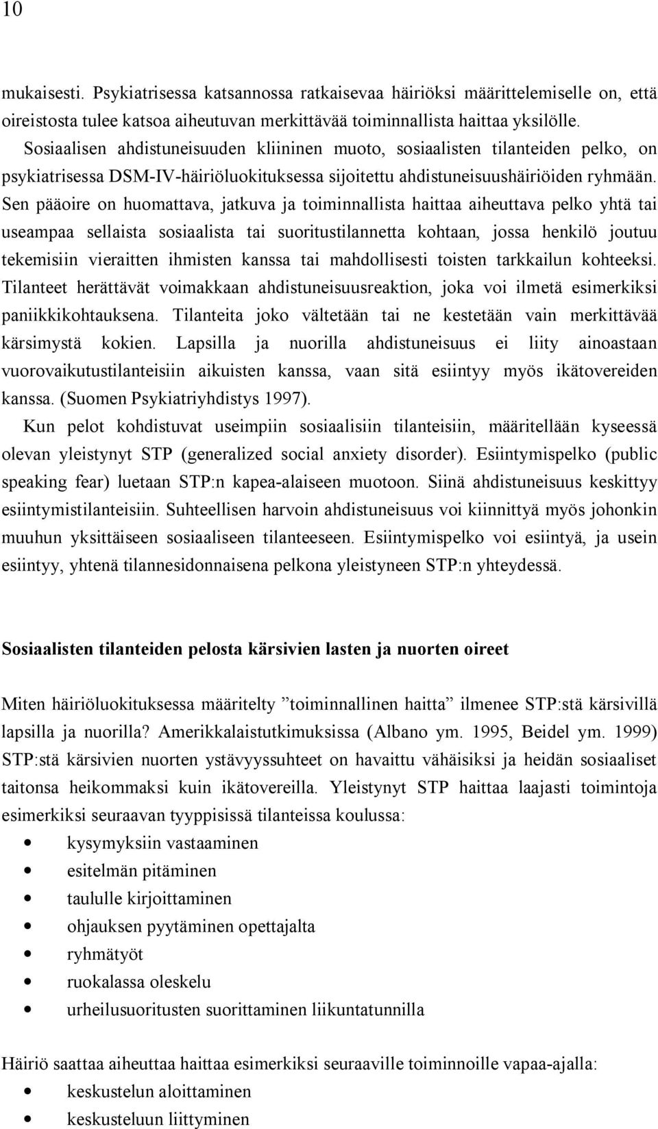 Sen pääoire on huomattava, jatkuva ja toiminnallista haittaa aiheuttava pelko yhtä tai useampaa sellaista sosiaalista tai suoritustilannetta kohtaan, jossa henkilö joutuu tekemisiin vieraitten