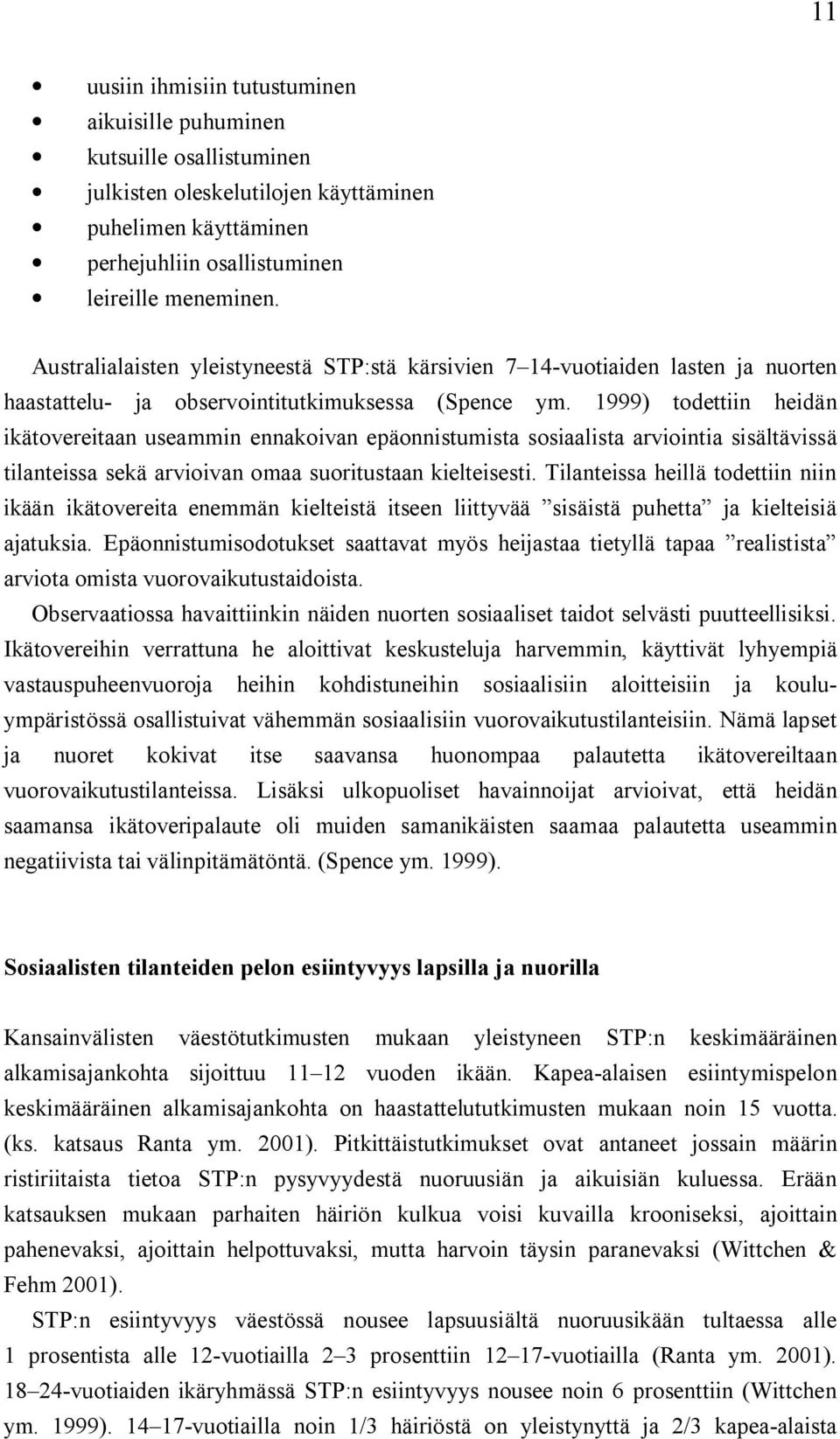 1999) todettiin heidän ikätovereitaan useammin ennakoivan epäonnistumista sosiaalista arviointia sisältävissä tilanteissa sekä arvioivan omaa suoritustaan kielteisesti.