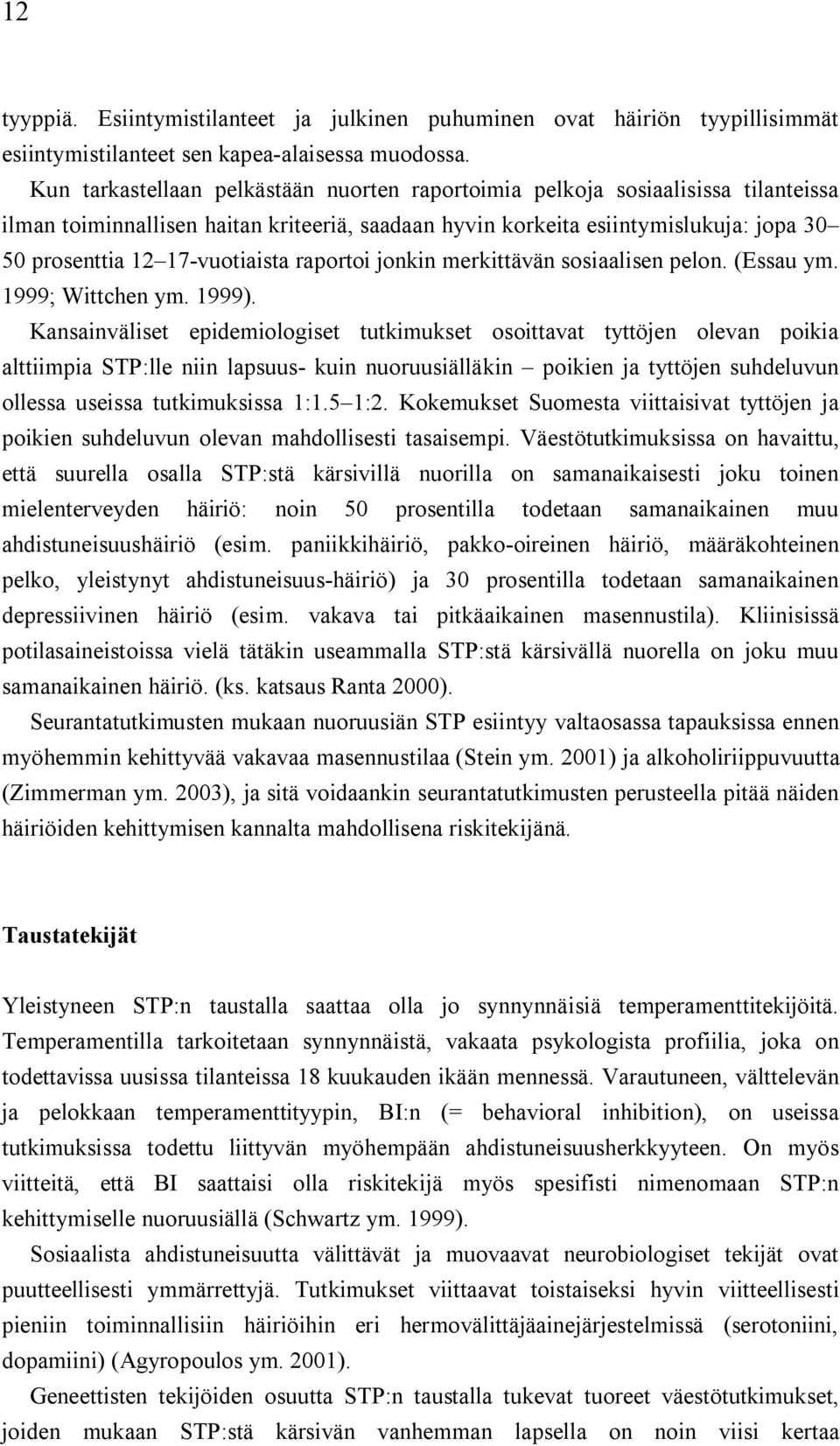 vuotiaista raportoi jonkin merkittävän sosiaalisen pelon. (Essau ym. 1999; Wittchen ym. 1999).