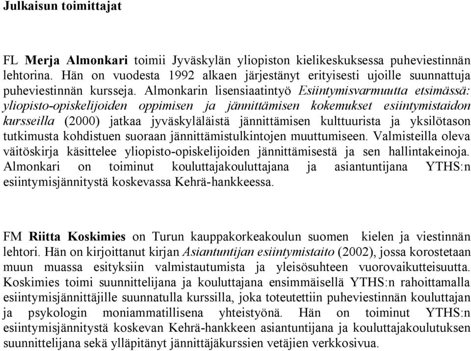 Almonkarin lisensiaatintyö Esiintymisvarmuutta etsimässä: yliopisto opiskelijoiden oppimisen ja jännittämisen kokemukset esiintymistaidon kursseilla (2000) jatkaa jyväskyläläistä jännittämisen