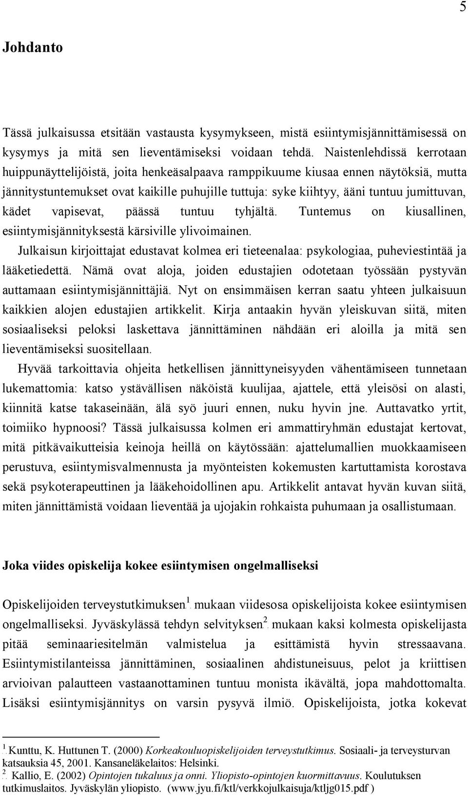 jumittuvan, kädet vapisevat, päässä tuntuu tyhjältä. Tuntemus on kiusallinen, esiintymisjännityksestä kärsiville ylivoimainen.