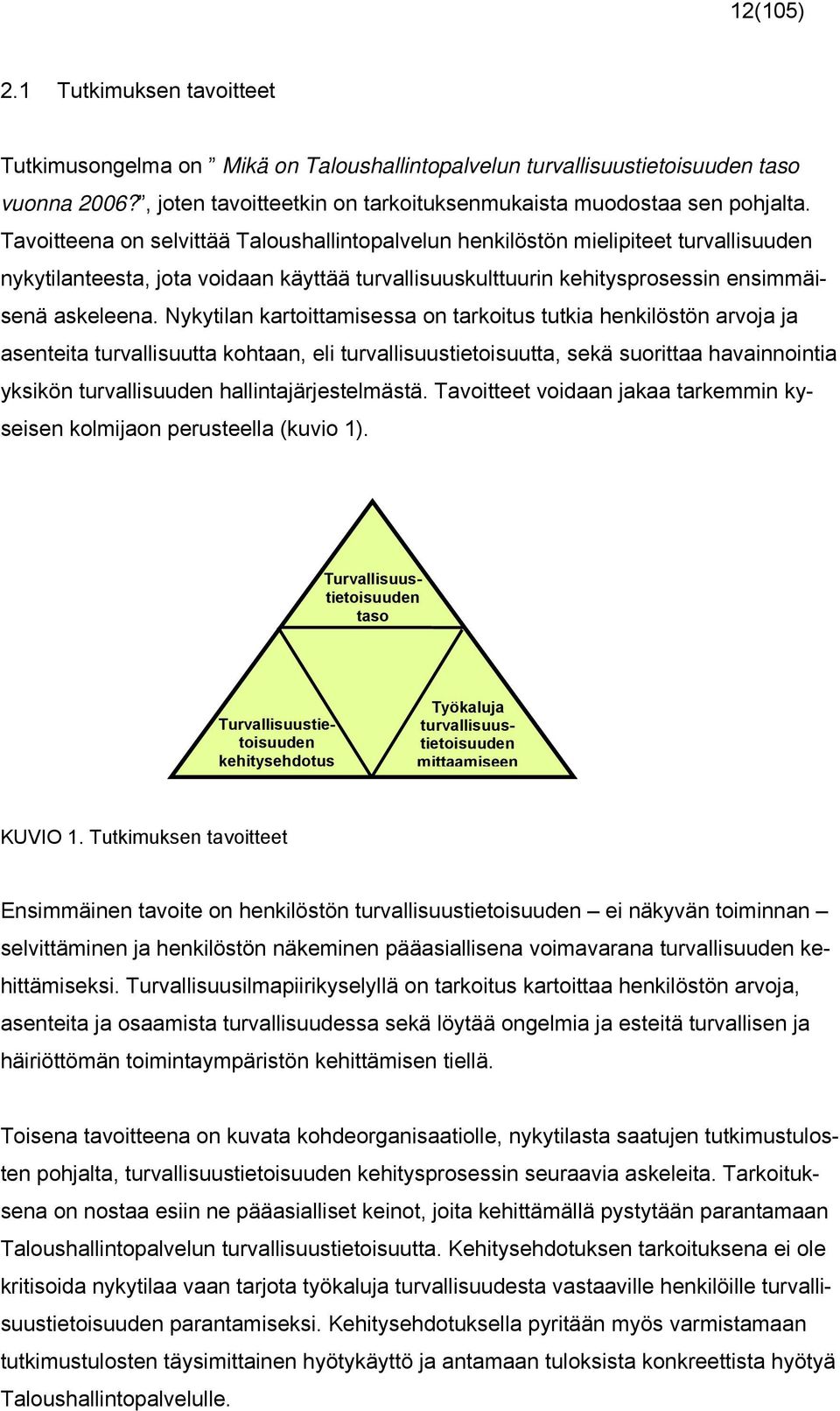 Nykytilan kartoittamisessa on tarkoitus tutkia henkilöstön arvoja ja asenteita turvallisuutta kohtaan, eli turvallisuustietoisuutta, sekä suorittaa havainnointia yksikön turvallisuuden