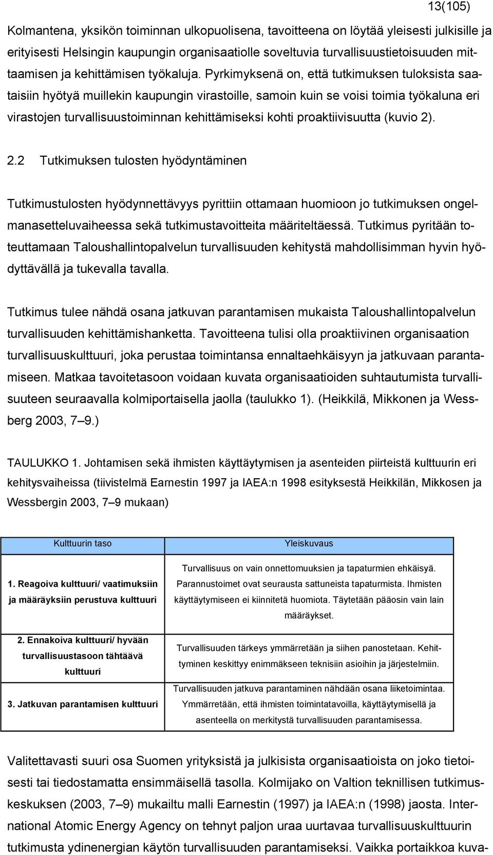 Pyrkimyksenä on, että tutkimuksen tuloksista saataisiin hyötyä muillekin kaupungin virastoille, samoin kuin se voisi toimia työkaluna eri virastojen turvallisuustoiminnan kehittämiseksi kohti