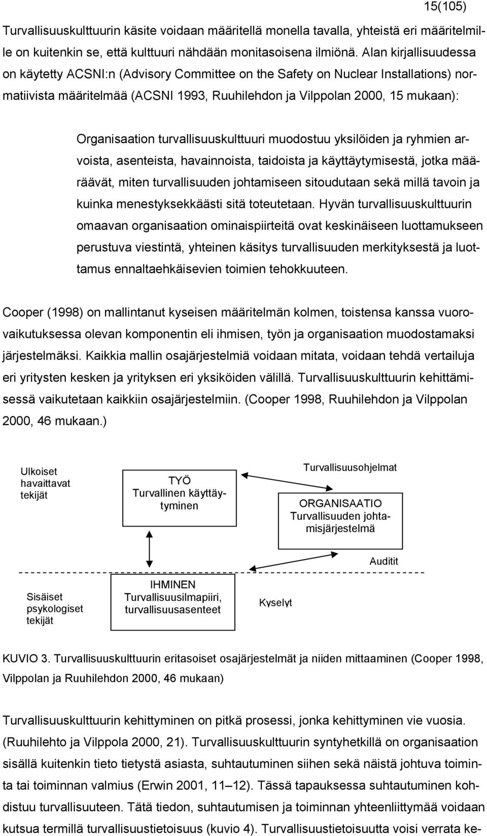 turvallisuuskulttuuri muodostuu yksilöiden ja ryhmien arvoista, asenteista, havainnoista, taidoista ja käyttäytymisestä, jotka määräävät, miten turvallisuuden johtamiseen sitoudutaan sekä millä