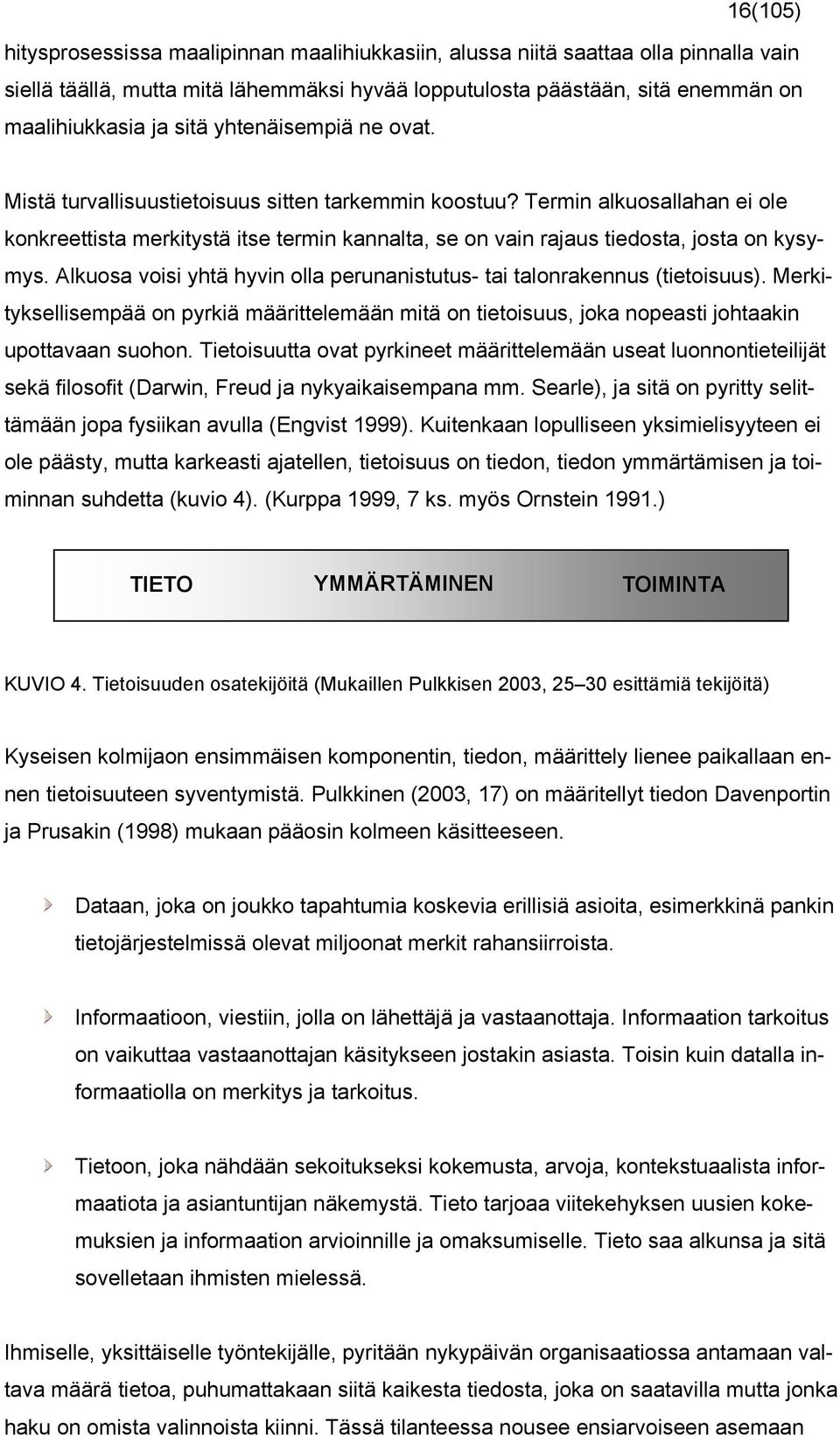 Alkuosa voisi yhtä hyvin olla perunanistutus- tai talonrakennus (tietoisuus). Merkityksellisempää on pyrkiä määrittelemään mitä on tietoisuus, joka nopeasti johtaakin upottavaan suohon.