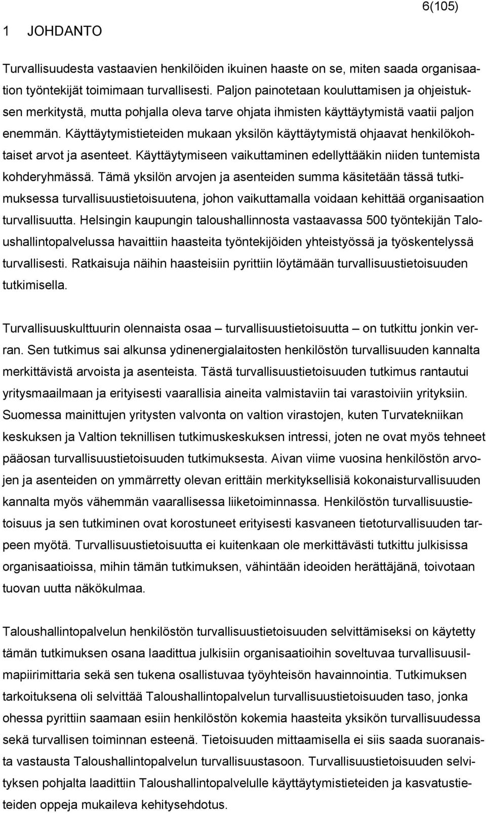 Käyttäytymistieteiden mukaan yksilön käyttäytymistä ohjaavat henkilökohtaiset arvot ja asenteet. Käyttäytymiseen vaikuttaminen edellyttääkin niiden tuntemista kohderyhmässä.