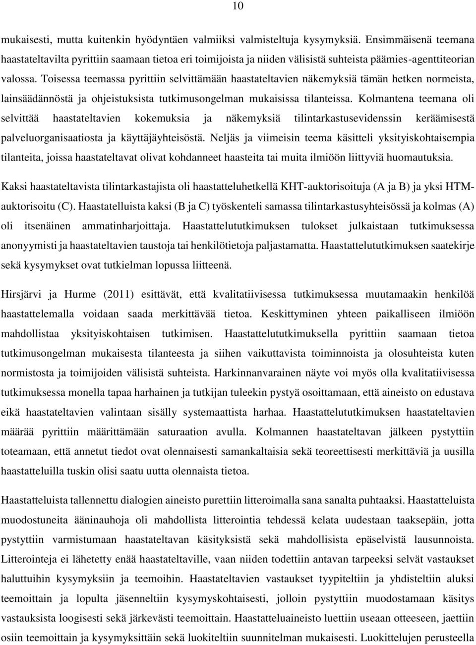 Toisessa teemassa pyrittiin selvittämään haastateltavien näkemyksiä tämän hetken normeista, lainsäädännöstä ja ohjeistuksista tutkimusongelman mukaisissa tilanteissa.