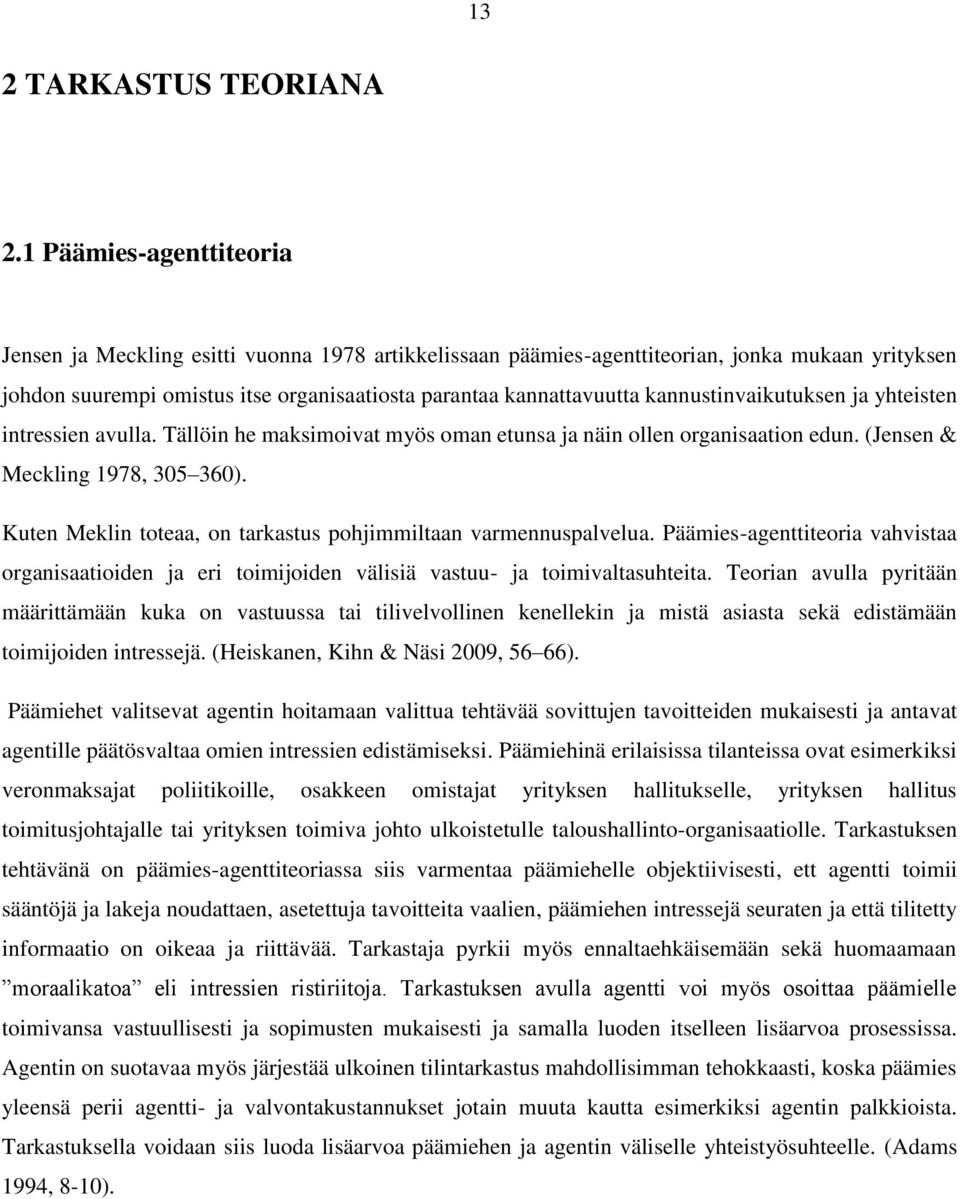 kannustinvaikutuksen ja yhteisten intressien avulla. Tällöin he maksimoivat myös oman etunsa ja näin ollen organisaation edun. (Jensen & Meckling 1978, 305 360).