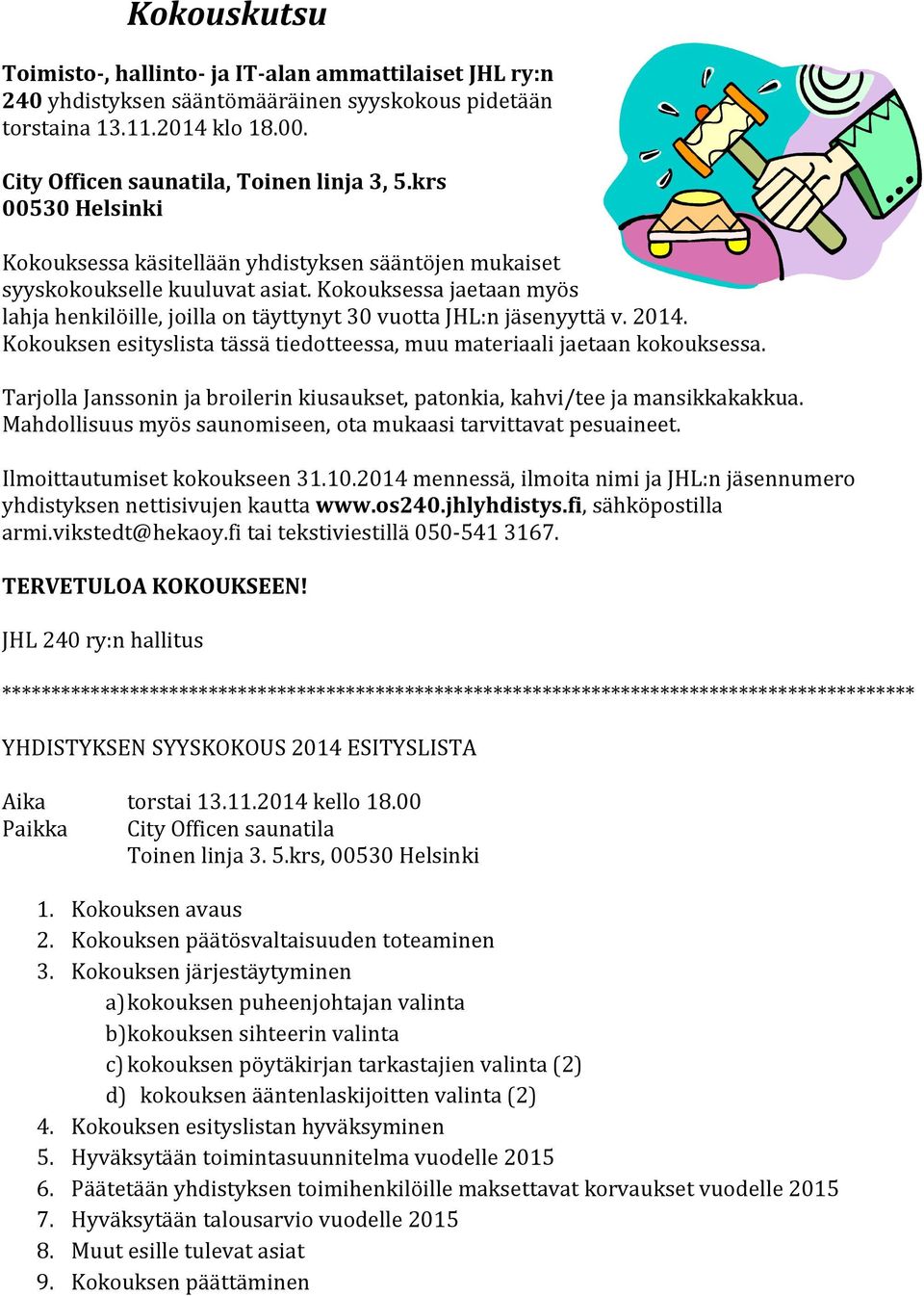 2014. Kokouksen esityslista tässä tiedotteessa, muu materiaali jaetaan kokouksessa. Tarjolla Janssonin ja broilerin kiusaukset, patonkia, kahvi/tee ja mansikkakakkua.