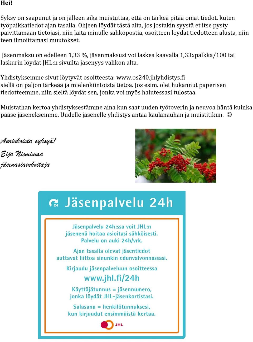 Jäsenmaksu on edelleen 1,33 %, jäsenmaksusi voi laskea kaavalla 1,33xpalkka/100 tai laskurin löydät JHL:n sivuilta jäsenyys valikon alta. Yhdistyksemme sivut löytyvät osoitteesta: www.os240.