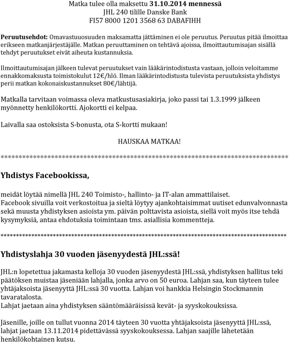 Ilmoittautumisajan jälkeen tulevat peruutukset vain lääkärintodistusta vastaan, jolloin veloitamme ennakkomaksusta toimistokulut 12 /hlö.