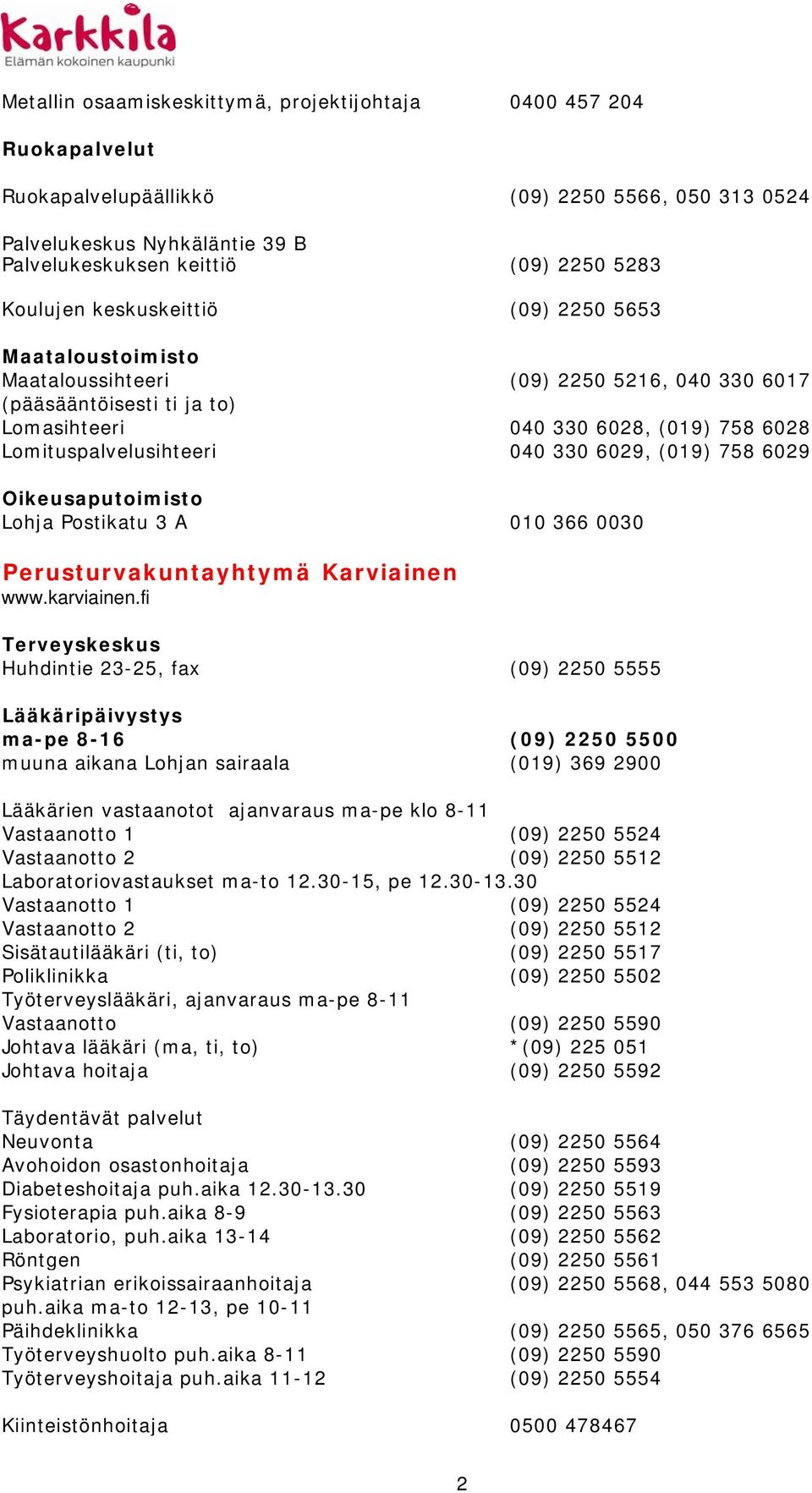 330 6029, (019) 758 6029 Oikeusaputoimisto Lohja Postikatu 3 A 010 366 0030 Perusturvakuntayhtymä Karviainen www.karviainen.