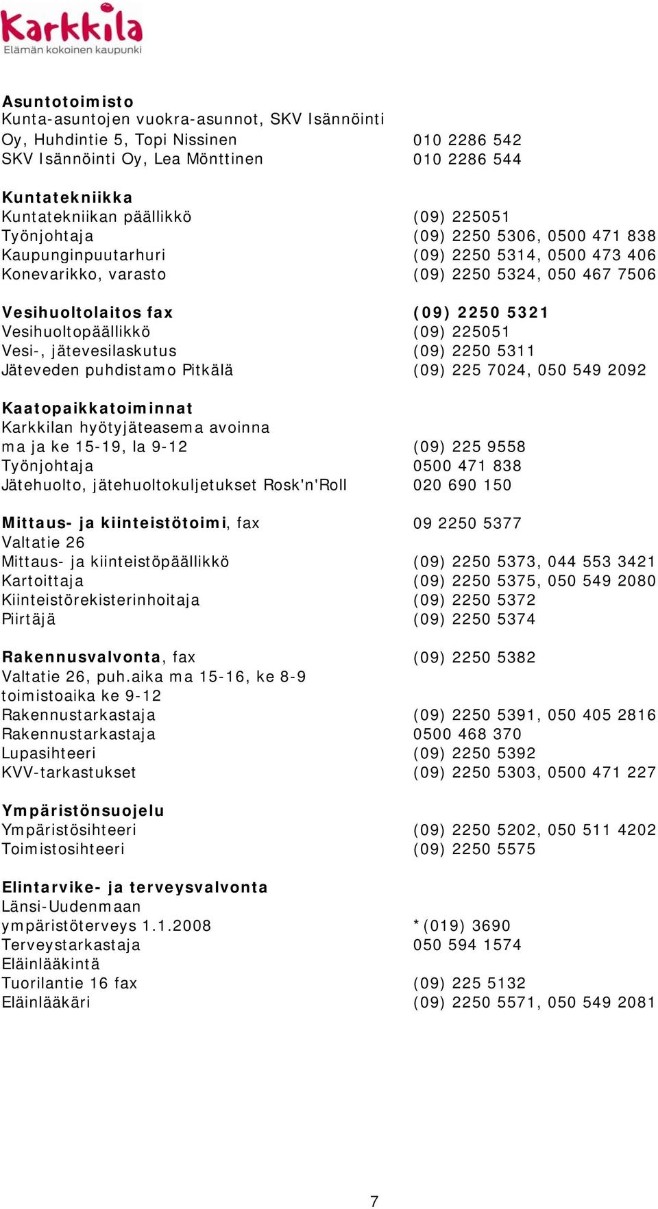 Vesihuoltopäällikkö (09) 225051 Vesi-, jätevesilaskutus (09) 2250 5311 Jäteveden puhdistamo Pitkälä (09) 225 7024, 050 549 2092 Kaatopaikkatoiminnat Karkkilan hyötyjäteasema avoinna ma ja ke 15-19,