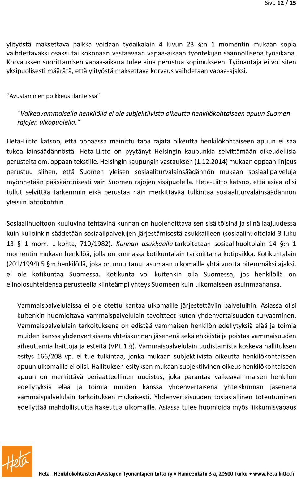 Avustaminen poikkeustilanteissa Vaikeavammaisella henkilöllä ei ole subjektiivista oikeutta henkilökohtaiseen apuun Suomen rajojen ulkopuolella.