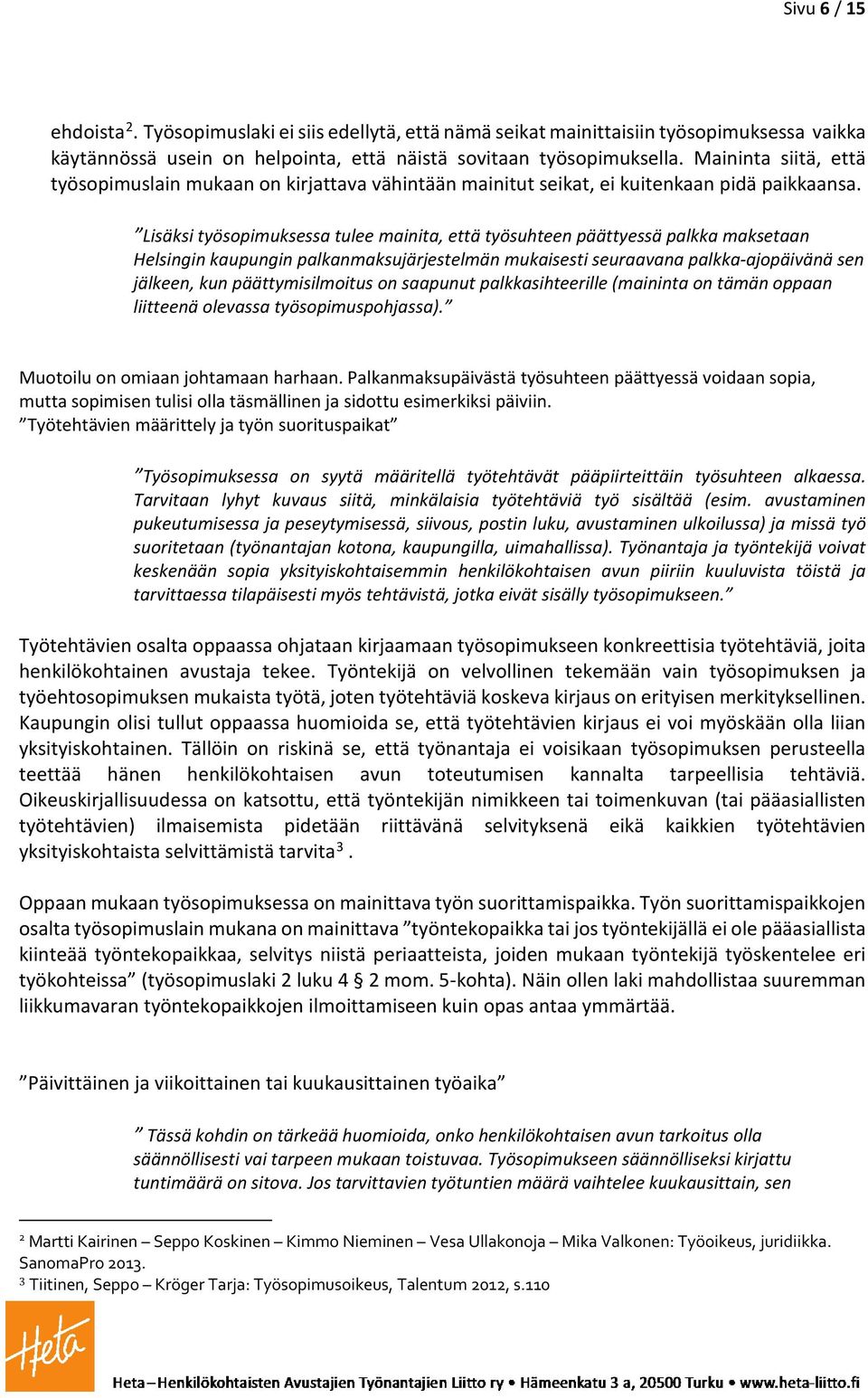 Lisäksi työsopimuksessa tulee mainita, että työsuhteen päättyessä palkka maksetaan Helsingin kaupungin palkanmaksujärjestelmän mukaisesti seuraavana palkka-ajopäivänä sen jälkeen, kun