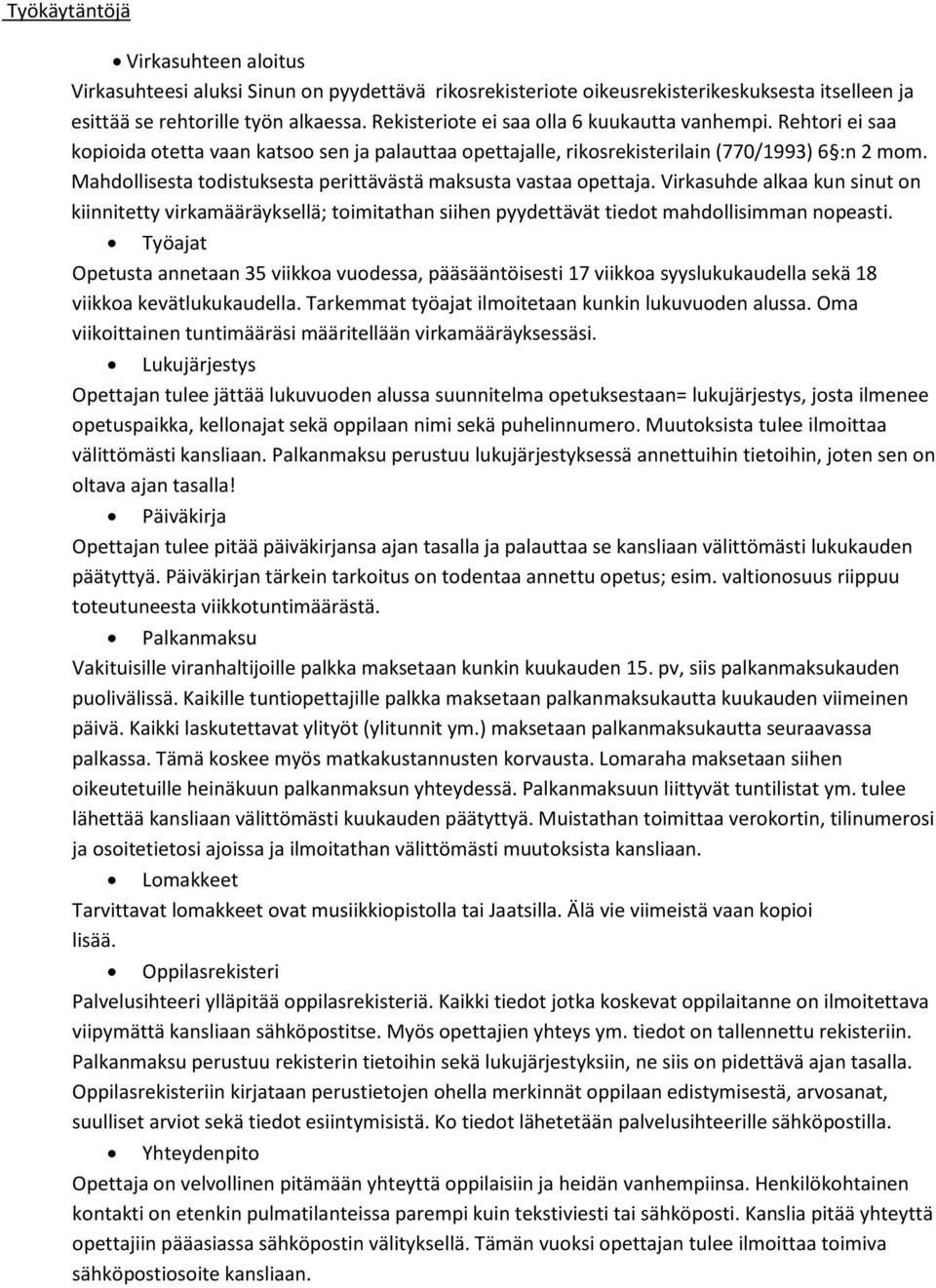 Mahdollisesta todistuksesta perittävästä maksusta vastaa opettaja. Virkasuhde alkaa kun sinut on kiinnitetty virkamääräyksellä; toimitathan siihen pyydettävät tiedot mahdollisimman nopeasti.