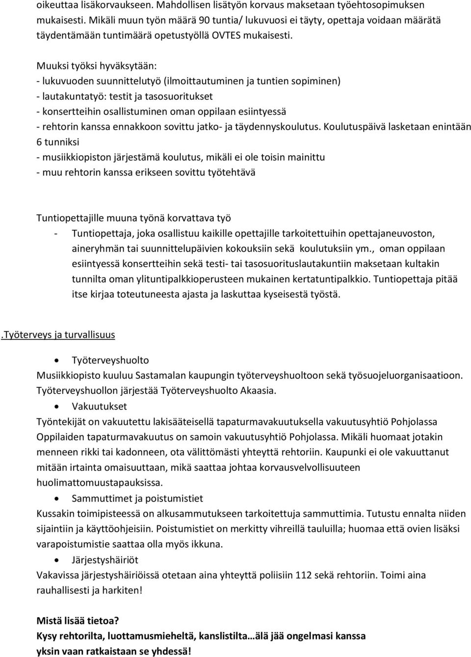 Muuksi työksi hyväksytään: - lukuvuoden suunnittelutyö (ilmoittautuminen ja tuntien sopiminen) - lautakuntatyö: testit ja tasosuoritukset - konsertteihin osallistuminen oman oppilaan esiintyessä -