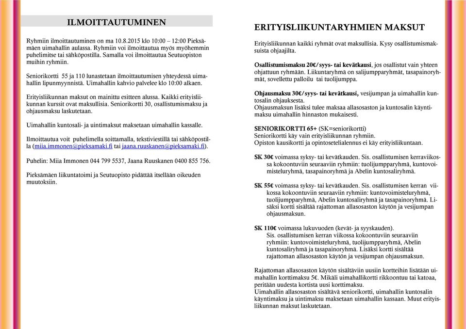 Erityisliikunnan maksut on mainittu esitteen alussa. Kaikki erityisliikunnan kurssit ovat maksullisia. Seniorikortti 30, osallistumismaksu ja ohjausmaksu laskutetaan.