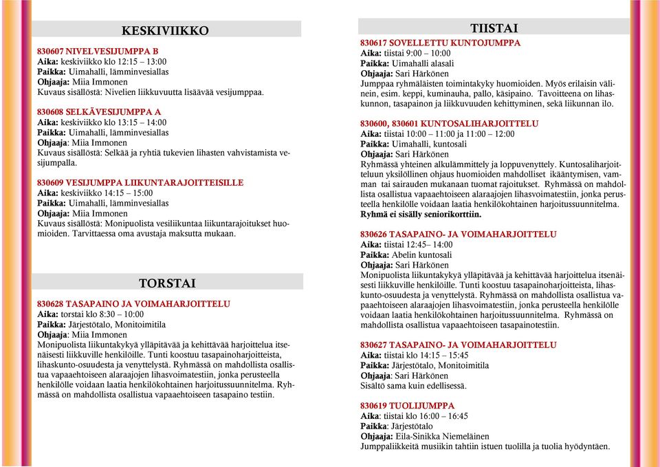 830609 VESIJUMPPA LIIKUNTARAJOITTEISILLE Aika: keskiviikko 14:15 15:00 Kuvaus sisällöstä: Monipuolista vesiliikuntaa liikuntarajoitukset huomioiden. Tarvittaessa oma avustaja maksutta mukaan.
