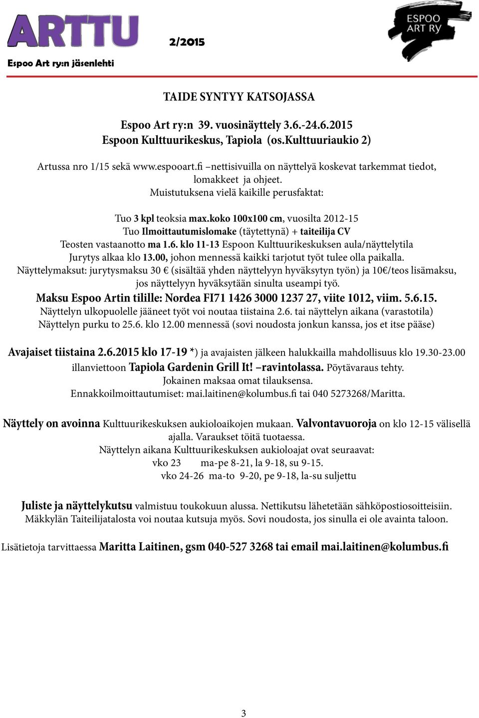 koko 100x100 cm, vuosilta 2012-15 Tuo Ilmoittautumislomake (täytettynä) + taiteilija CV Teosten vastaanotto ma 1.6. klo 11-13 Espoon Kulttuurikeskuksen aula/näyttelytila Jurytys alkaa klo 13.