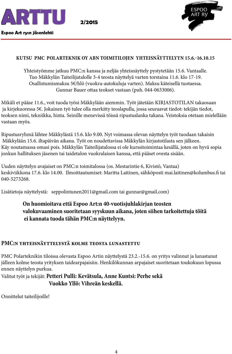 Gunnar Bauer ottaa teokset vastaan (puh. 044-0633006). Mikäli et pääse 11.6., voit tuoda työsi Mäkkylään aiemmin. Työt jätetään KIRJASTOTILAN takaosaan ja kirjekuoressa 5.