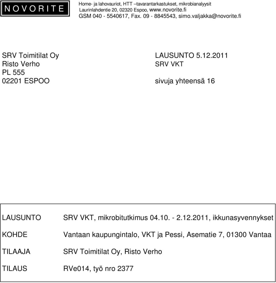 2011 Risto Verho PL 555 02201 ESPOO sivuja yhteensä 16 LAUSUNTO KOHDE TILAAJA, mikrobitutkimus 04.10. - 2.12.