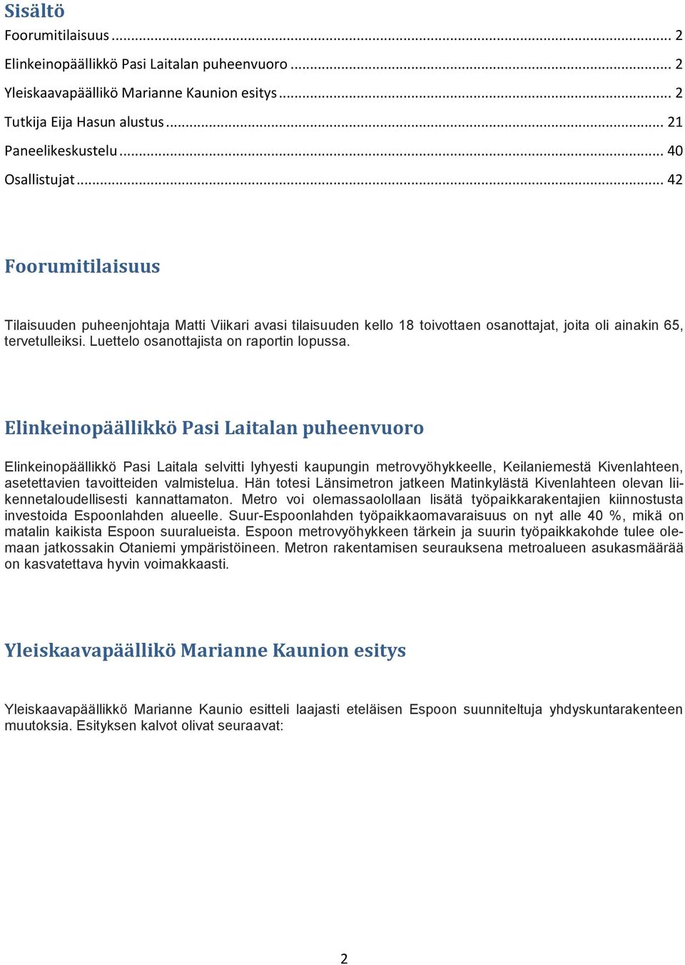 Elinkeinopäällikkö Pasi Laitalan puheenvuoro Elinkeinopäällikkö Pasi Laitala selvitti lyhyesti kaupungin metrovyöhykkeelle, Keilaniemestä Kivenlahteen, asetettavien tavoitteiden valmistelua.