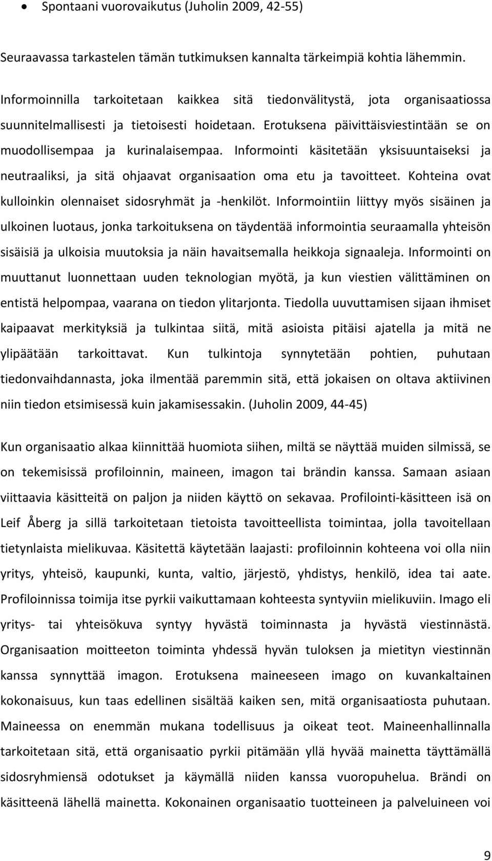 Informointi käsitetään yksisuuntaiseksi ja neutraaliksi, ja sitä ohjaavat organisaation oma etu ja tavoitteet. Kohteina ovat kulloinkin olennaiset sidosryhmät ja -henkilöt.