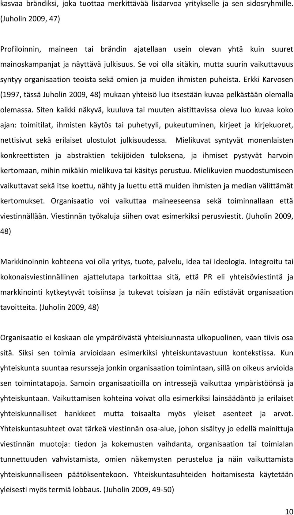 Se voi olla sitäkin, mutta suurin vaikuttavuus syntyy organisaation teoista sekä omien ja muiden ihmisten puheista.