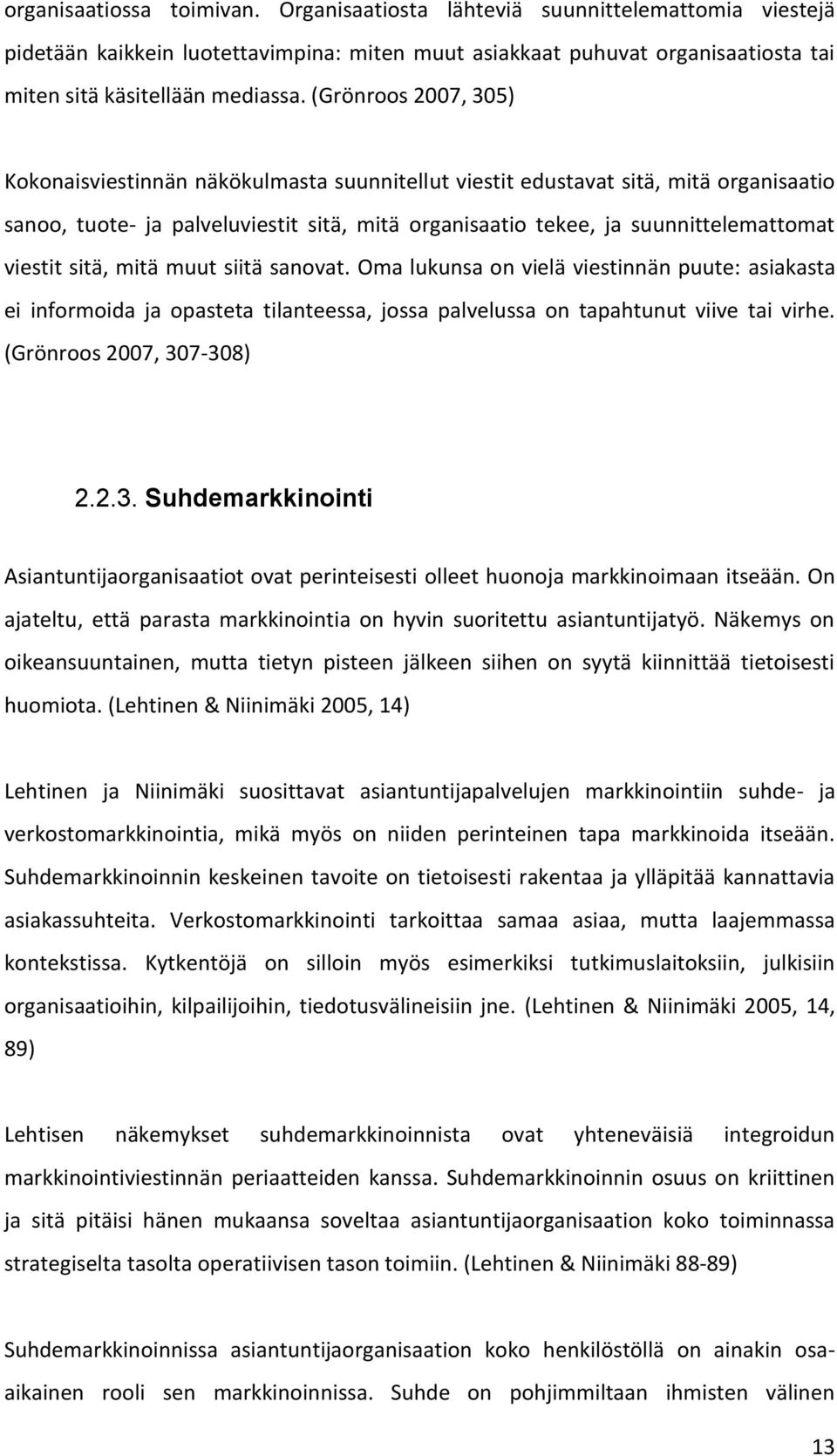 viestit sitä, mitä muut siitä sanovat. Oma lukunsa on vielä viestinnän puute: asiakasta ei informoida ja opasteta tilanteessa, jossa palvelussa on tapahtunut viive tai virhe.