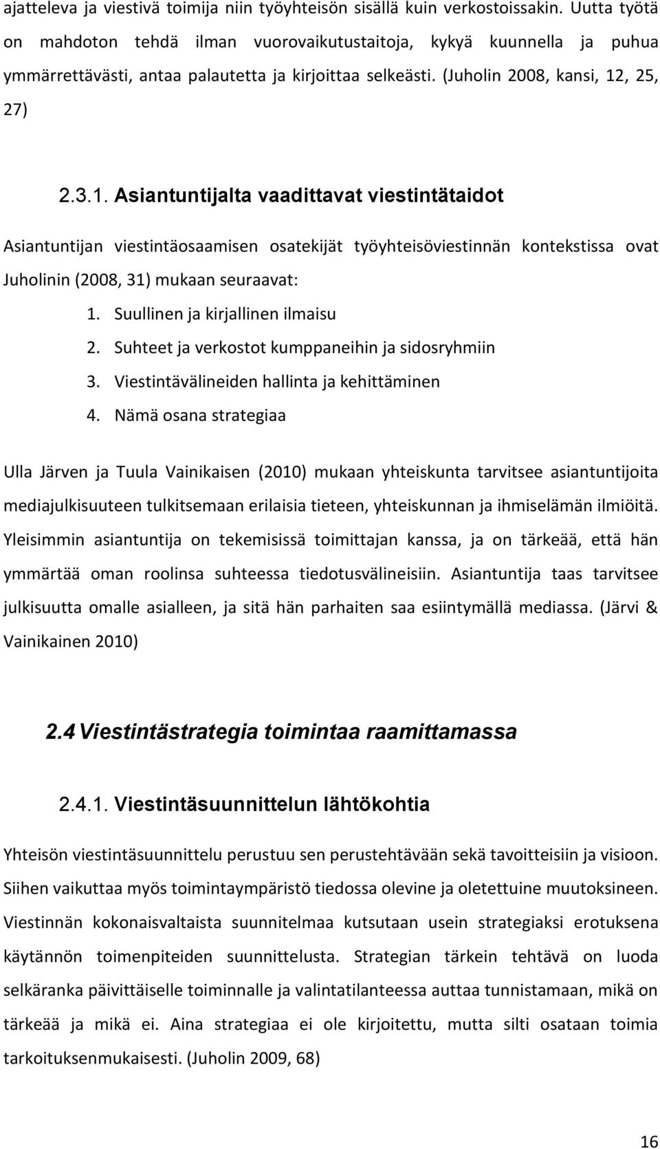 , 25, 27) 2.3.1. Asiantuntijalta vaadittavat viestintätaidot Asiantuntijan viestintäosaamisen osatekijät työyhteisöviestinnän kontekstissa ovat Juholinin (2008, 31) mukaan seuraavat: 1.