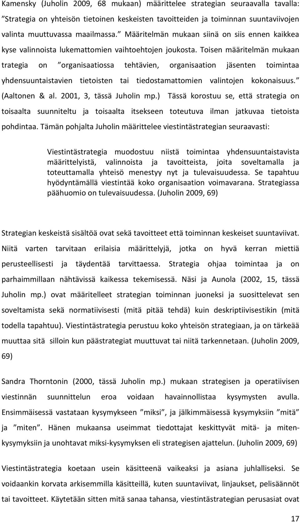 Toisen määritelmän mukaan trategia on organisaatiossa tehtävien, organisaation jäsenten toimintaa yhdensuuntaistavien tietoisten tai tiedostamattomien valintojen kokonaisuus. (Aaltonen & al.