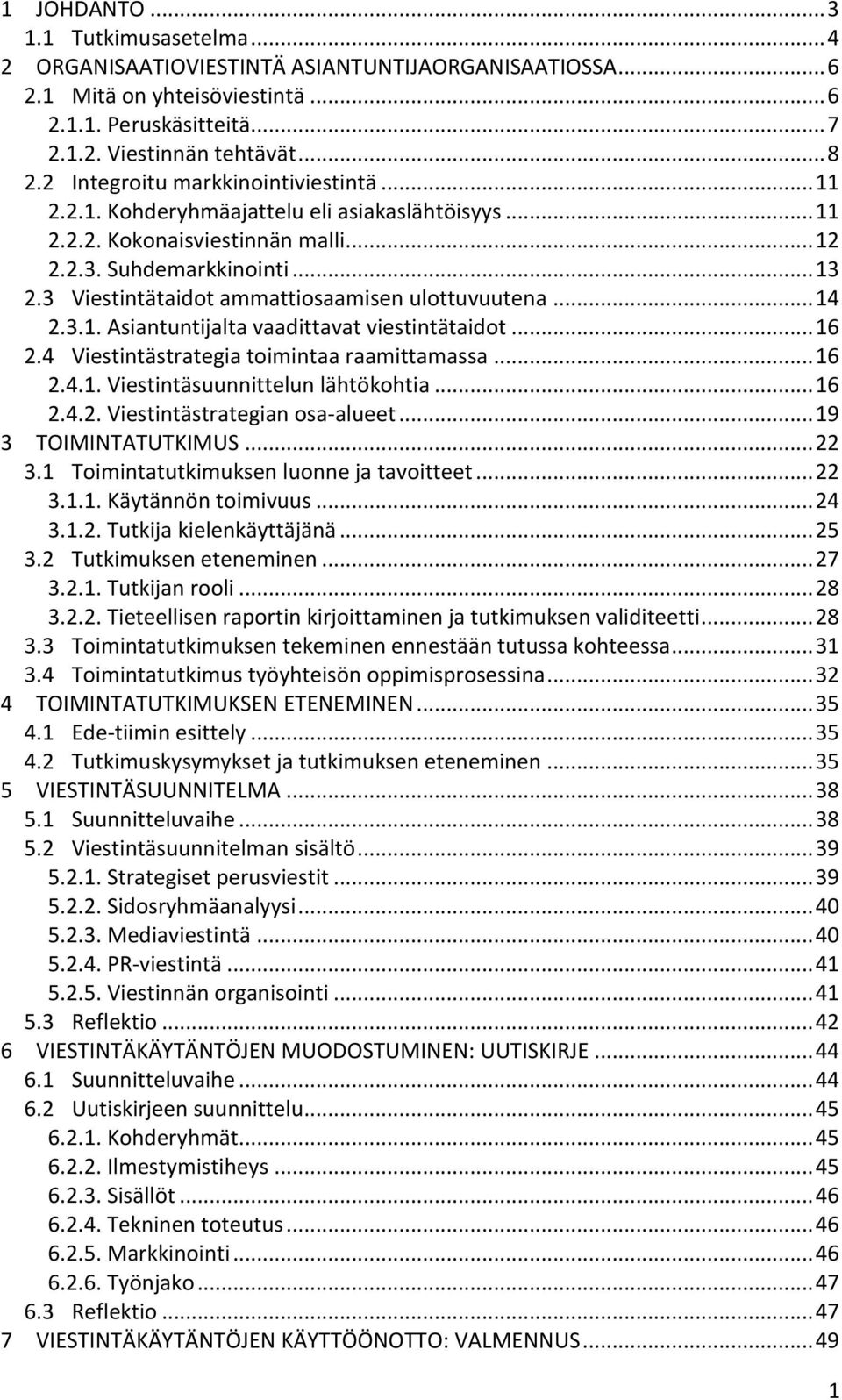 3 Viestintätaidot ammattiosaamisen ulottuvuutena... 14 2.3.1. Asiantuntijalta vaadittavat viestintätaidot... 16 2.4 Viestintästrategia toimintaa raamittamassa... 16 2.4.1. Viestintäsuunnittelun lähtökohtia.