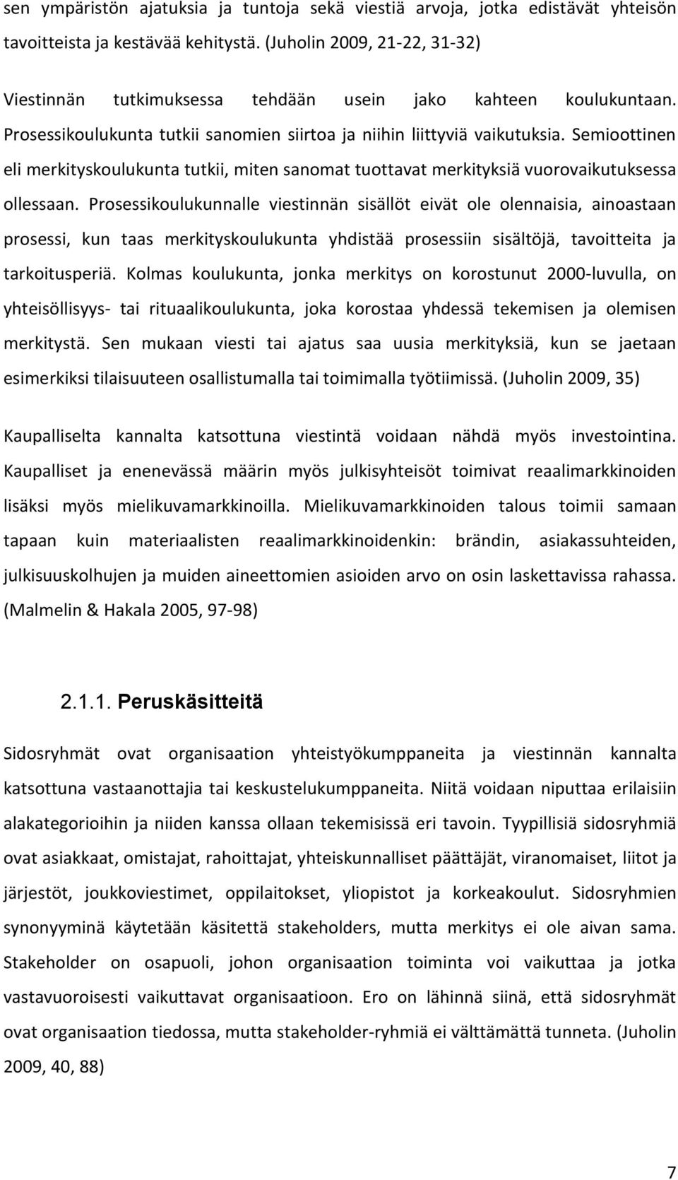 Semioottinen eli merkityskoulukunta tutkii, miten sanomat tuottavat merkityksiä vuorovaikutuksessa ollessaan.