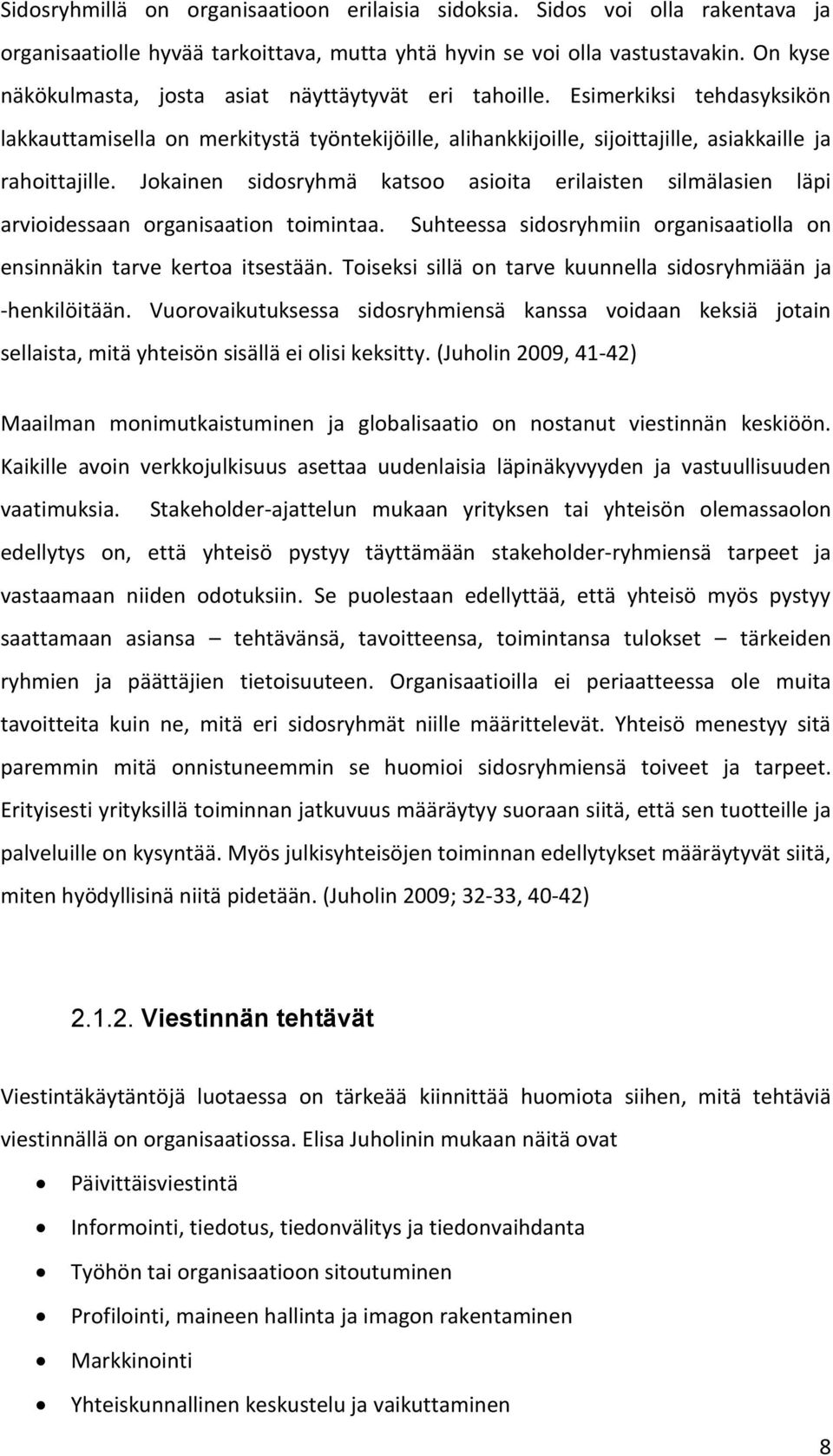 Jokainen sidosryhmä katsoo asioita erilaisten silmälasien läpi arvioidessaan organisaation toimintaa. Suhteessa sidosryhmiin organisaatiolla on ensinnäkin tarve kertoa itsestään.