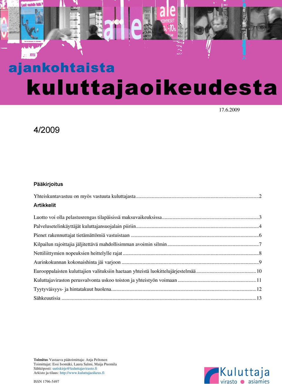 .. 7 Nettiliittymien nopeuksien heittelylle rajat... 8 Aurinkokunnan kokonaishinta jäi varjoon... 9 Eurooppalaisten kuluttajien valituksiin haetaan yhteistä luokittelujärjestelmää.