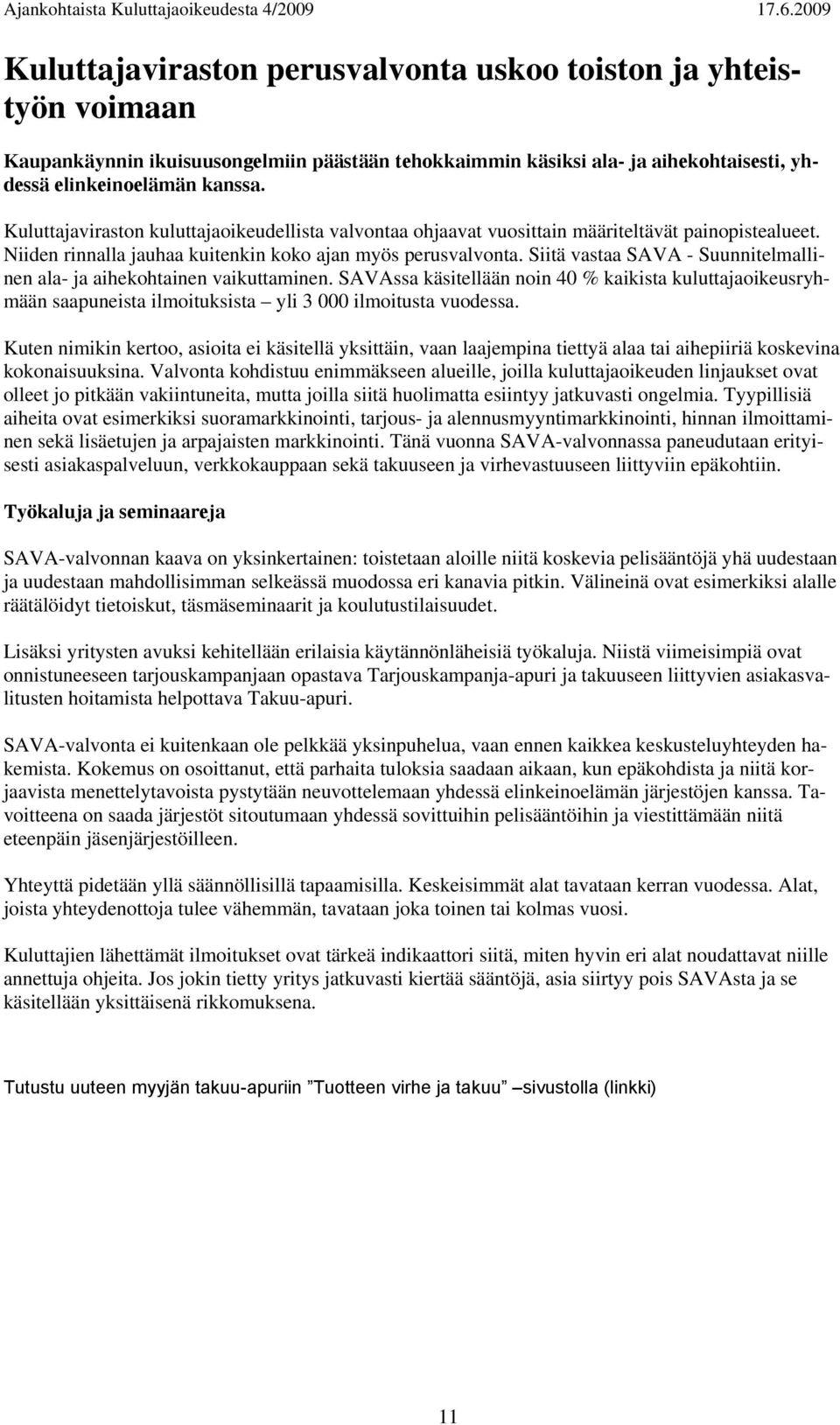 Siitä vastaa SAVA - Suunnitelmallinen ala- ja aihekohtainen vaikuttaminen. SAVAssa käsitellään noin 40 % kaikista kuluttajaoikeusryhmään saapuneista ilmoituksista yli 3 000 ilmoitusta vuodessa.