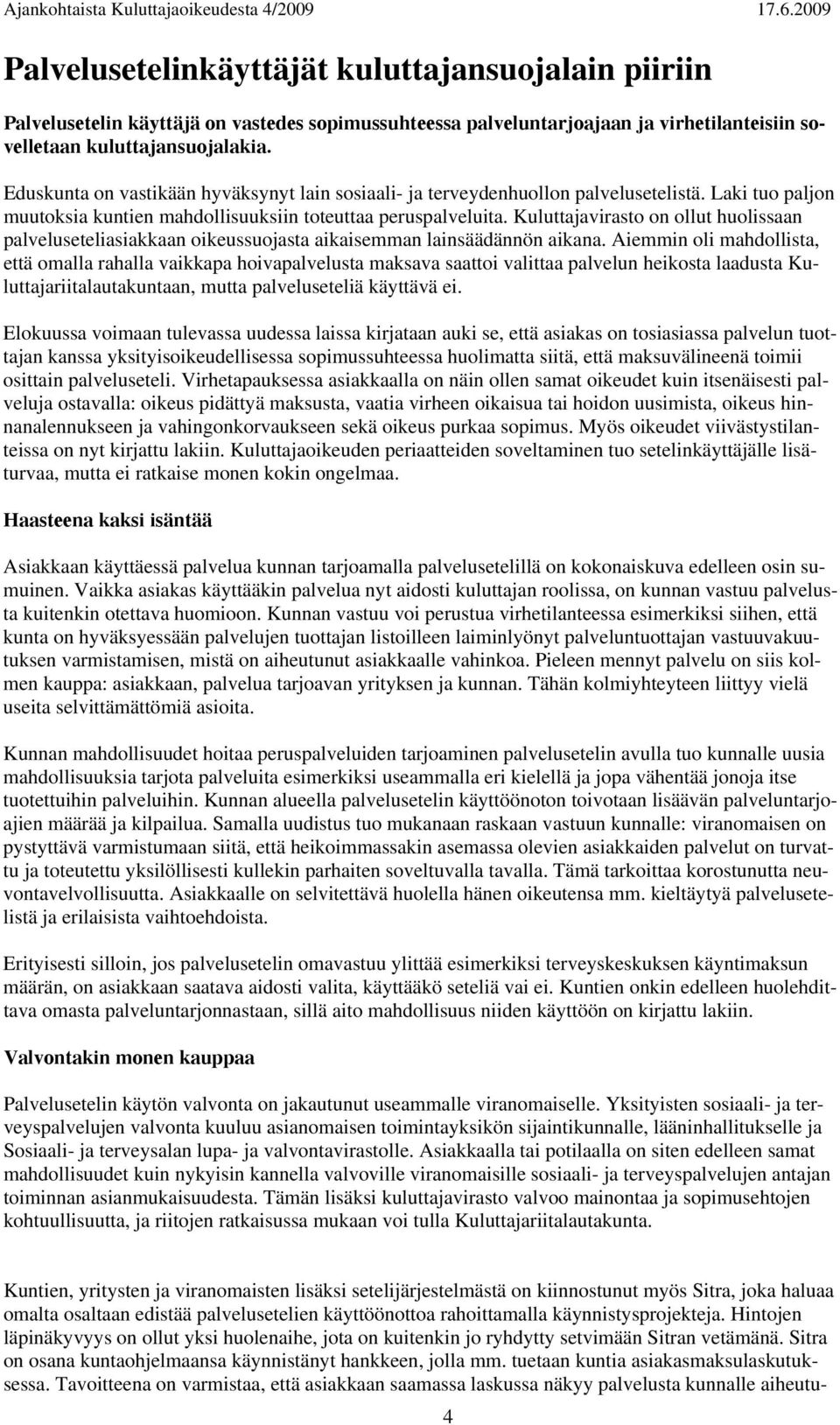 Kuluttajavirasto on ollut huolissaan palveluseteliasiakkaan oikeussuojasta aikaisemman lainsäädännön aikana.