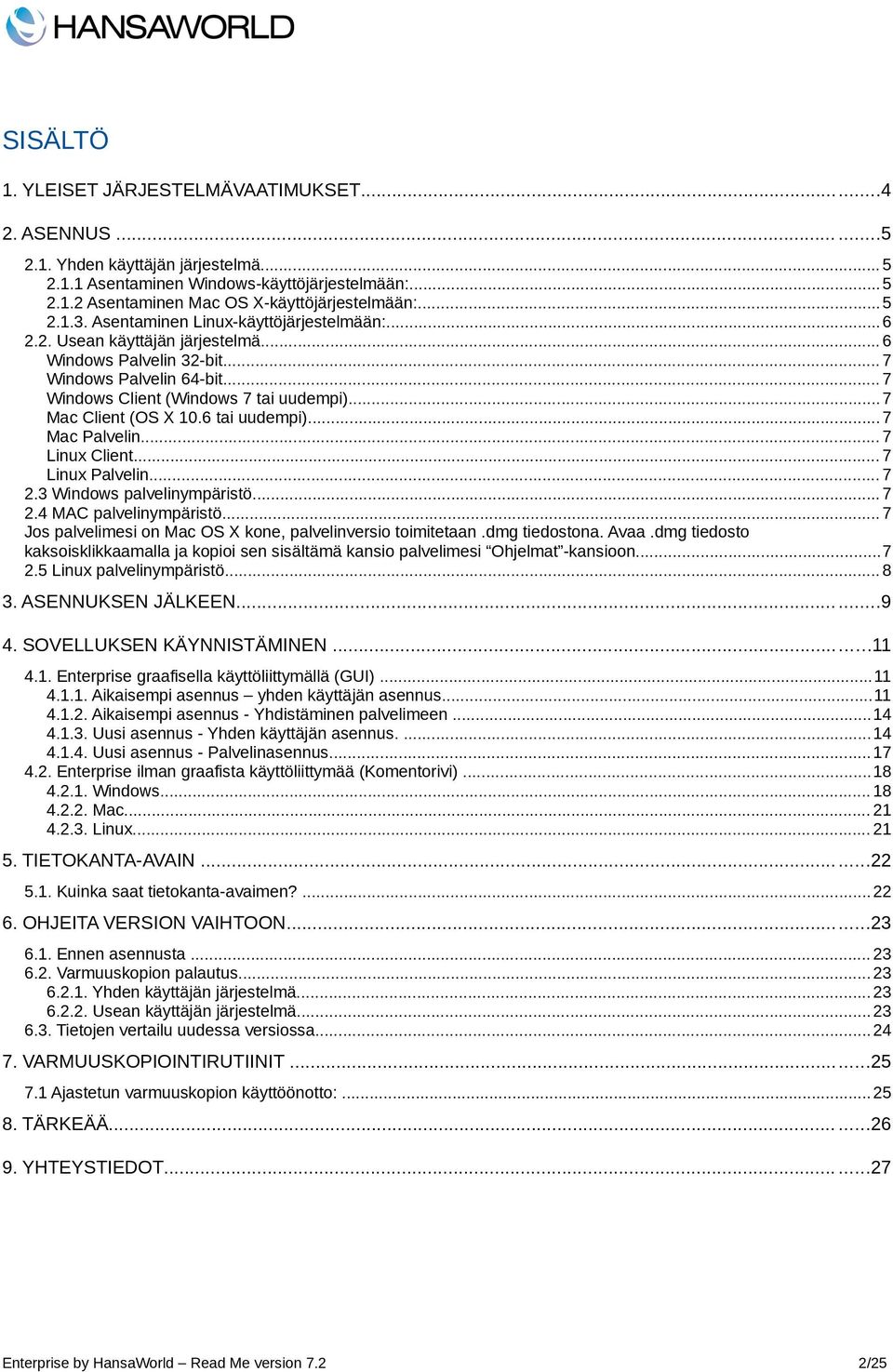 ..7 Mac Client (OS X 10.6 tai uudempi)...7 Mac Palvelin... 7 Linux Client... 7 Linux Palvelin... 7 2.3 Windows palvelinymparistö... 7 2.4 MAC palvelinymparistö.